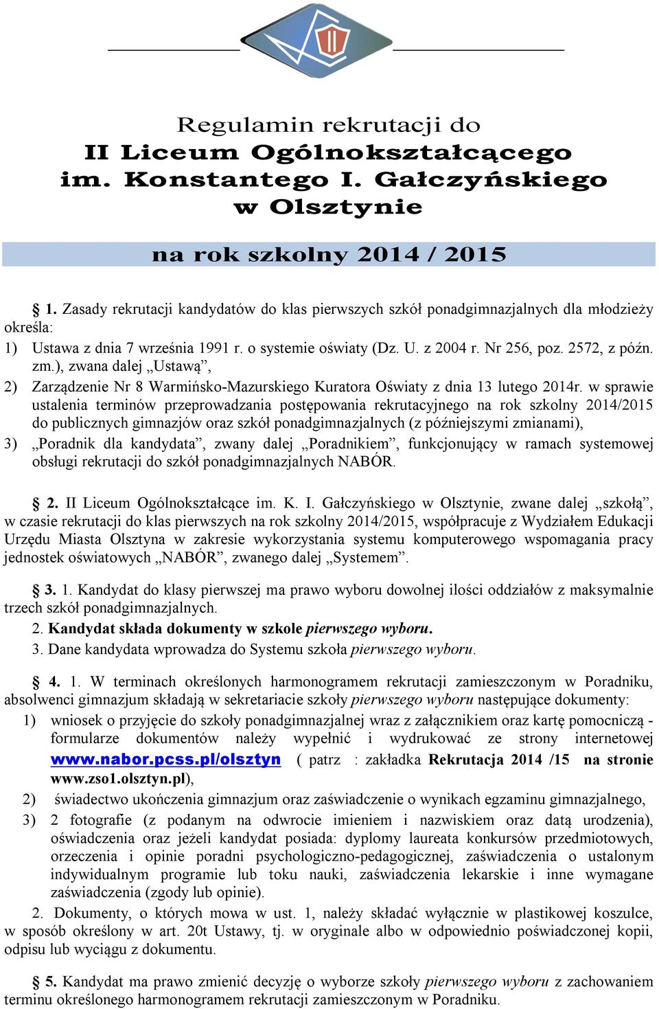 ), zwana dalej Ustawą, 2) Zarządzenie Nr 8 Warmińsko-Mazurskiego Kuratora Oświaty z dnia 13 lutego 2014r.