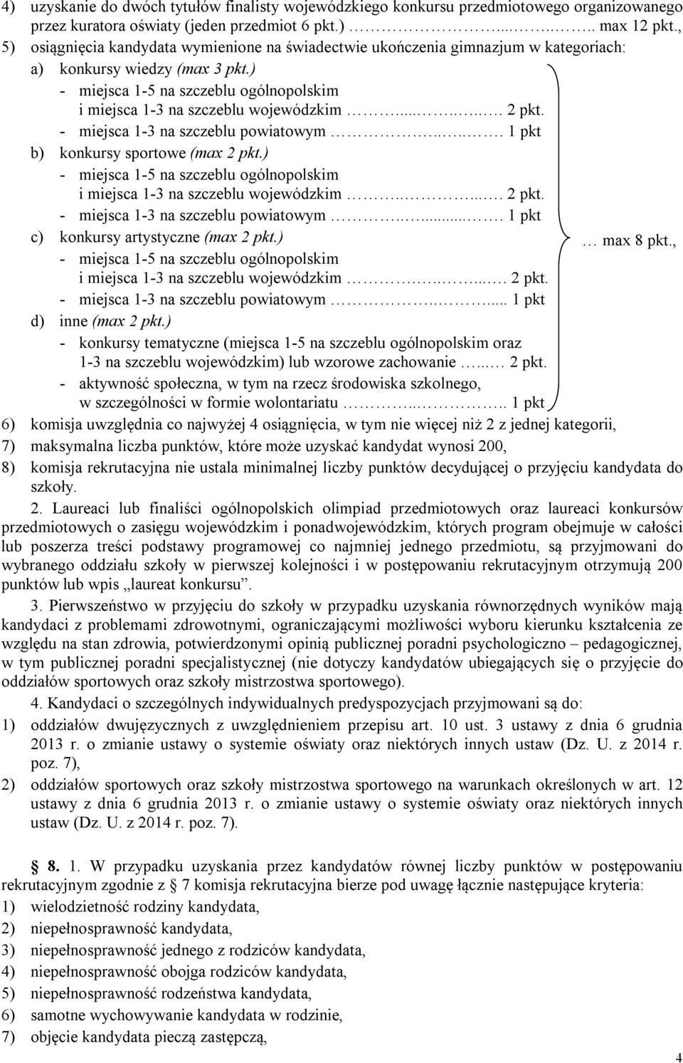 ....... 2 pkt. - miejsca 1-3 na szczeblu powiatowym...... 1 pkt b) konkursy sportowe (max 2 pkt.) - miejsca 1-5 na szczeblu ogólnopolskim i miejsca 1-3 na szczeblu wojewódzkim...... 2 pkt. - miejsca 1-3 na szczeblu powiatowym...... 1 pkt c) konkursy artystyczne (max 2 pkt.