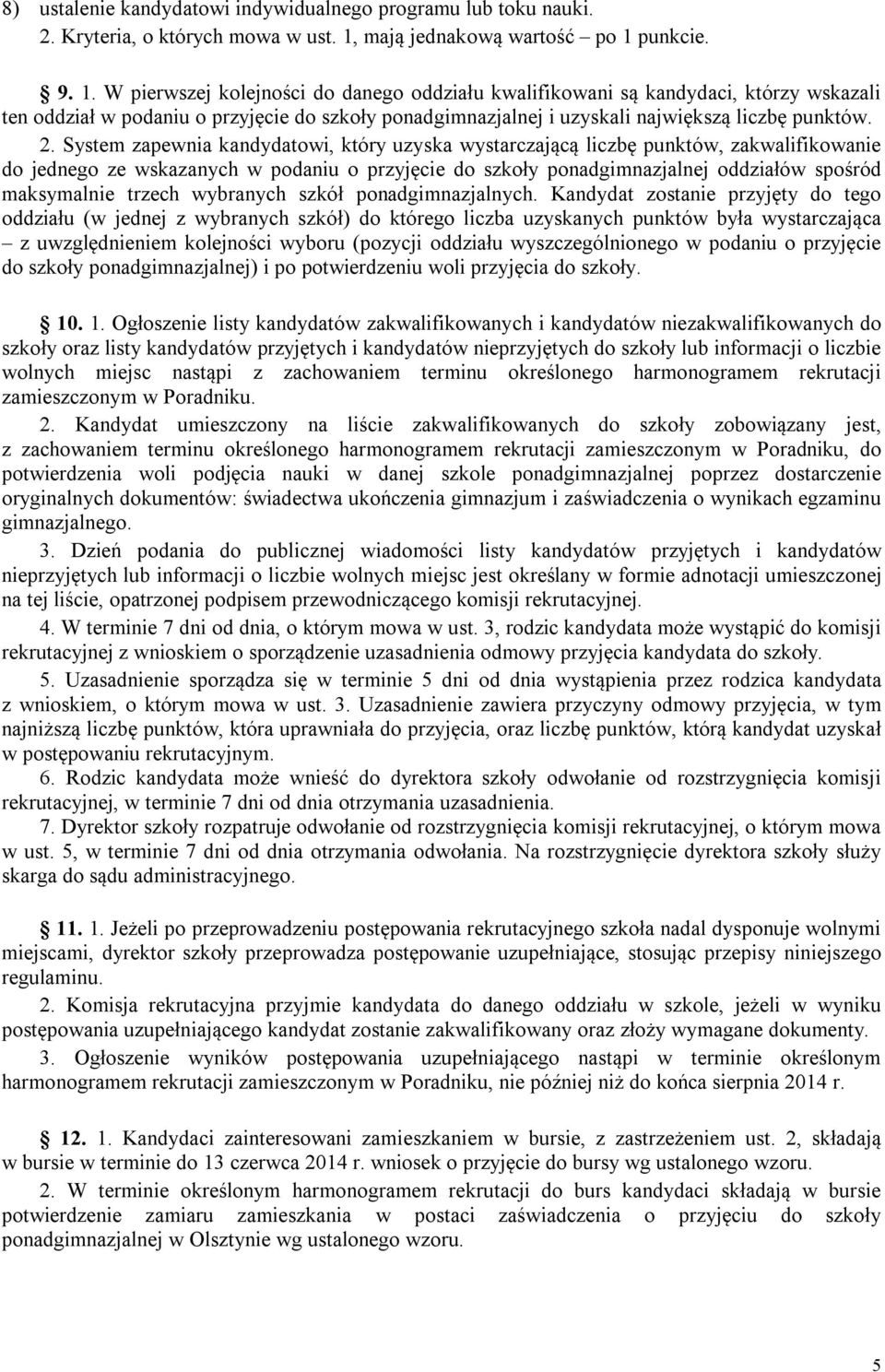 punkcie. 9. 1. W pierwszej kolejności do danego oddziału kwalifikowani są kandydaci, którzy wskazali ten oddział w podaniu o przyjęcie do szkoły ponadgimnazjalnej i uzyskali największą liczbę punktów.