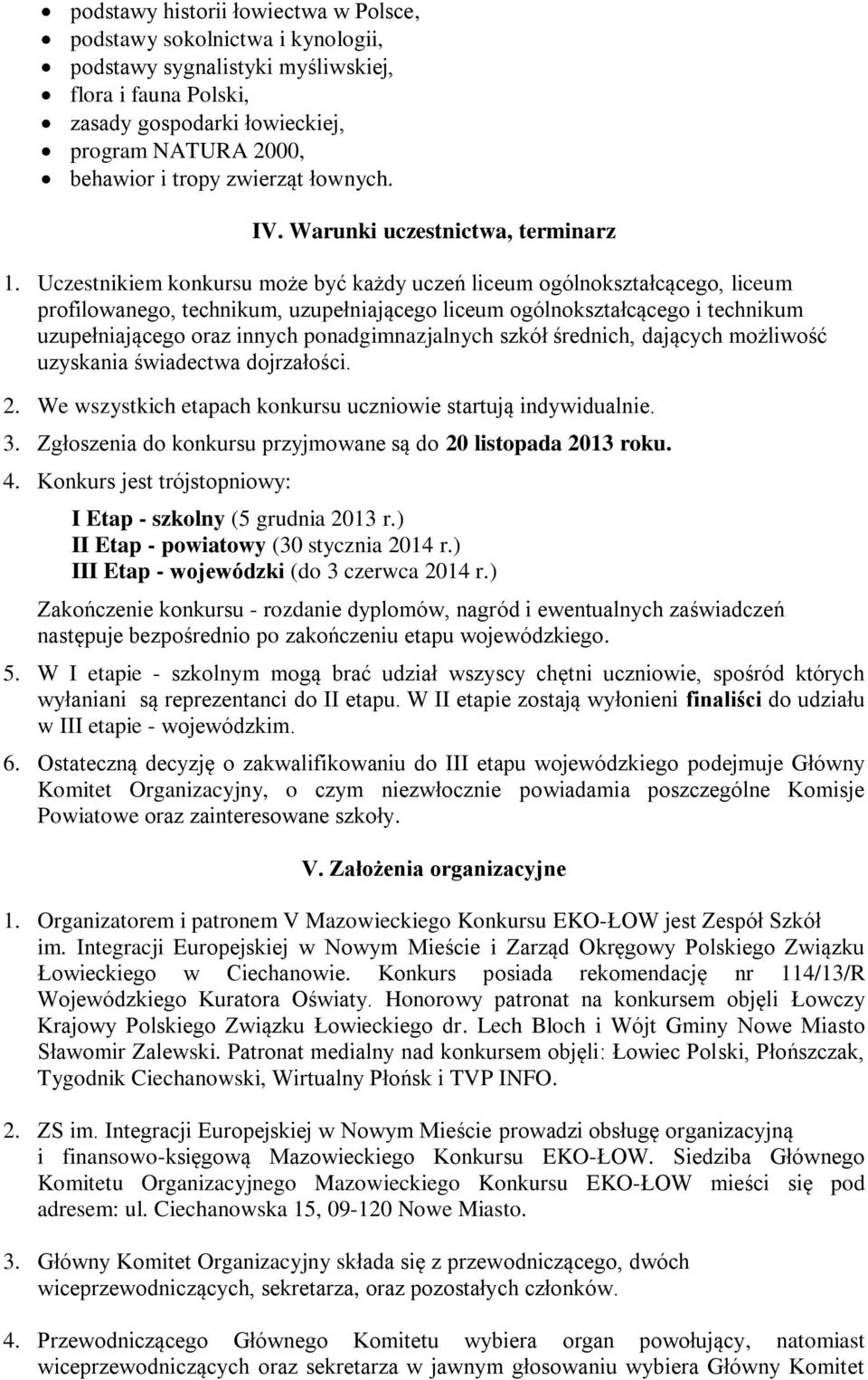 Uczestnikiem konkursu może być każdy uczeń liceum ogólnokształcącego, liceum profilowanego, technikum, uzupełniającego liceum ogólnokształcącego i technikum uzupełniającego oraz innych