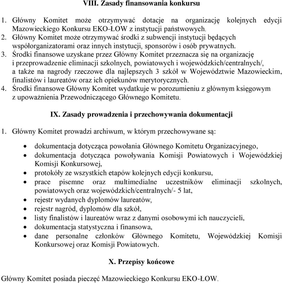 Środki finansowe uzyskane przez Główny Komitet przeznacza się na organizację i przeprowadzenie eliminacji szkolnych, powiatowych i wojewódzkich/centralnych/, a także na nagrody rzeczowe dla