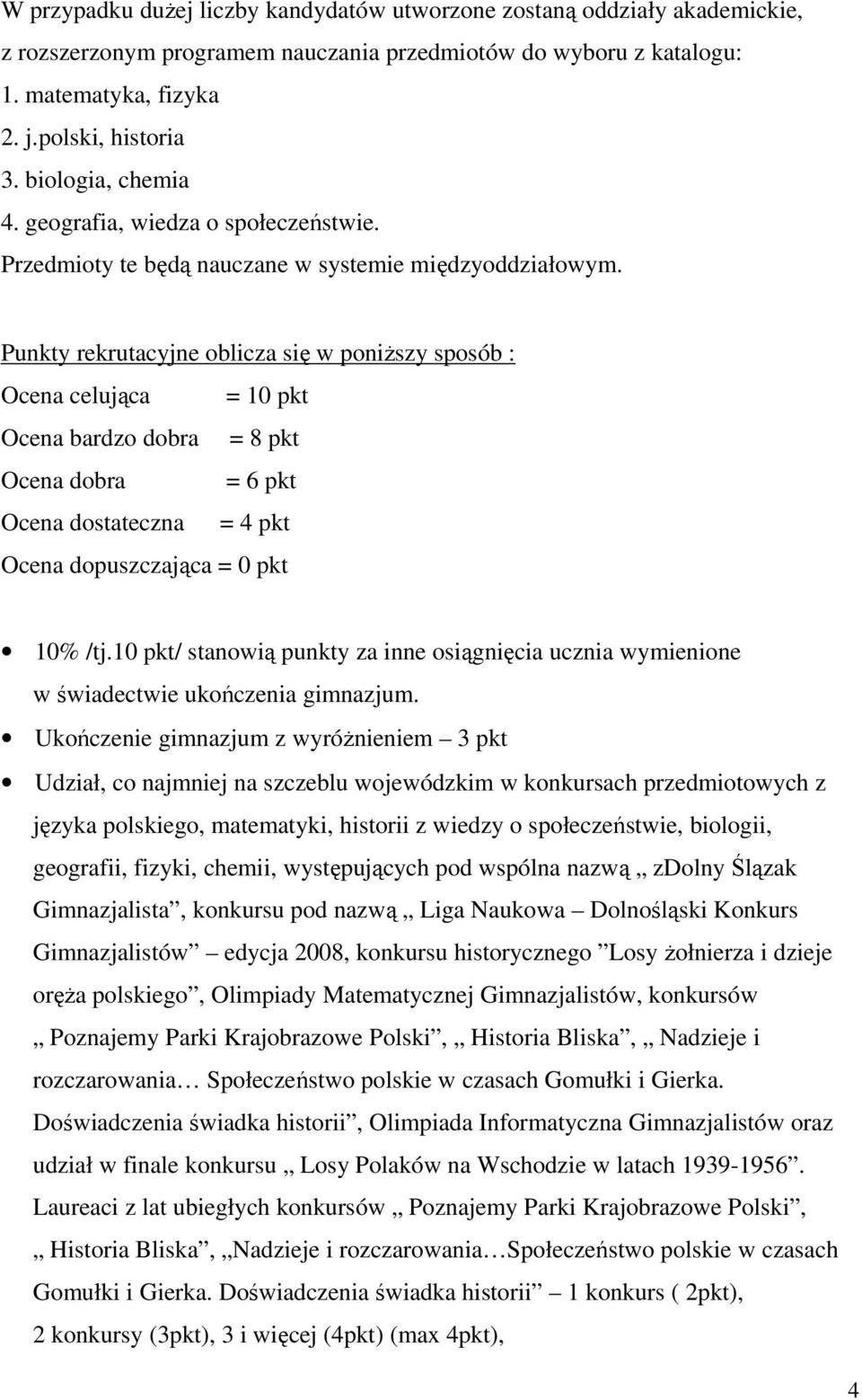 Punkty rekrutacyjne oblicza się w poniższy sposób : Ocena celująca = 10 pkt Ocena bardzo dobra = 8 pkt Ocena dobra = 6 pkt Ocena dostateczna = 4 pkt Ocena dopuszczająca = 0 pkt 10% /tj.