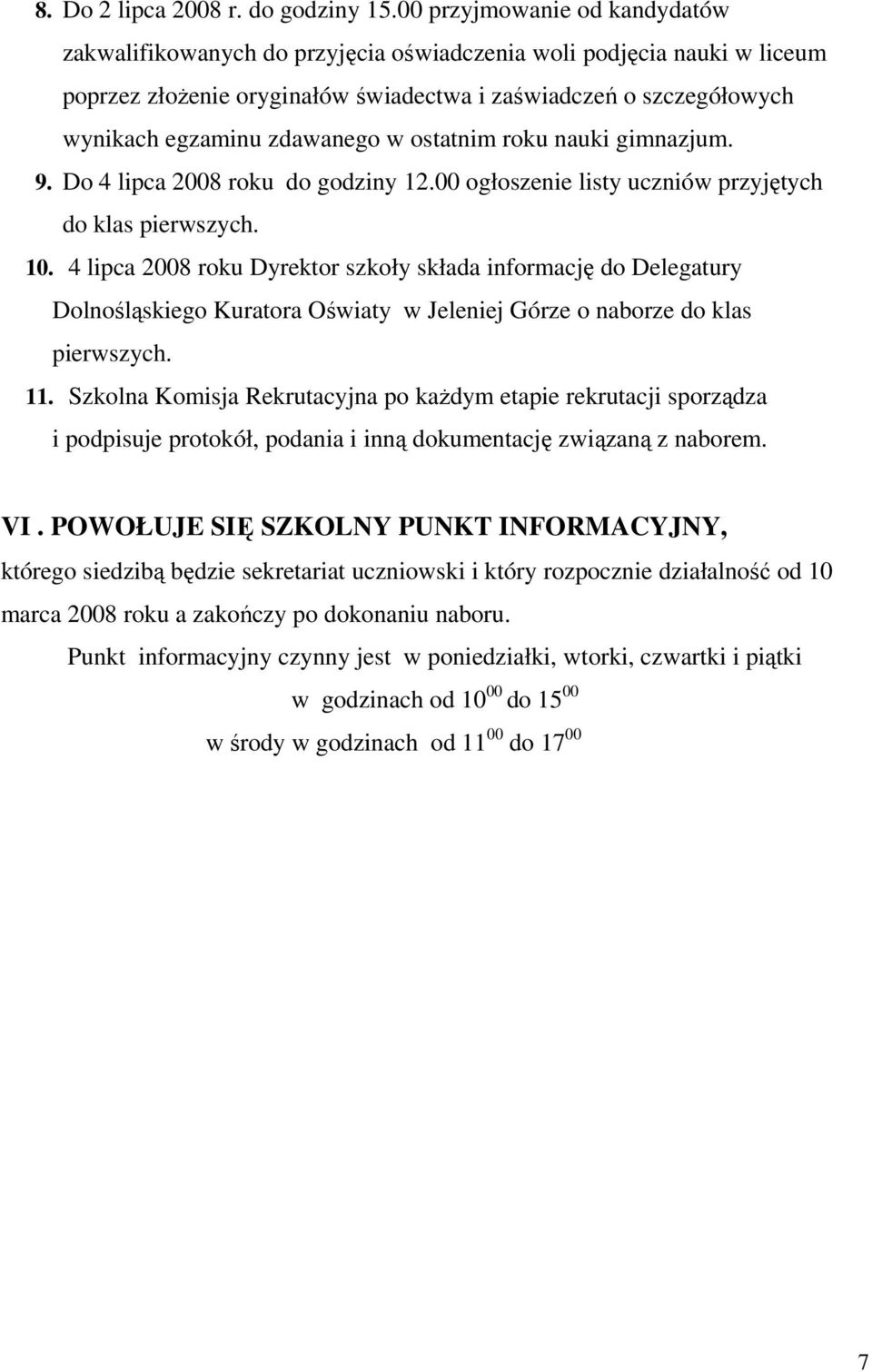 w ostatnim roku nauki gimnazjum. 9. Do 4 lipca 2008 roku do godziny 12.00 ogłoszenie listy uczniów przyjętych do klas pierwszych. 10.