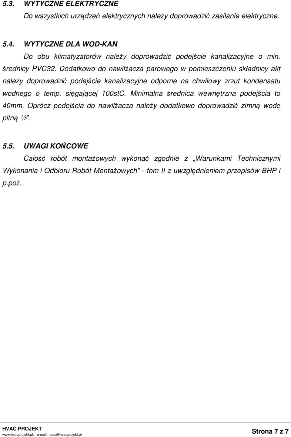 Dodatkowo do nawilżacza parowego w pomieszczeniu składnicy akt należy doprowadzić podejście kanalizacyjne odporne na chwilowy zrzut kondensatu wodnego o temp. sięgającej 100stC.