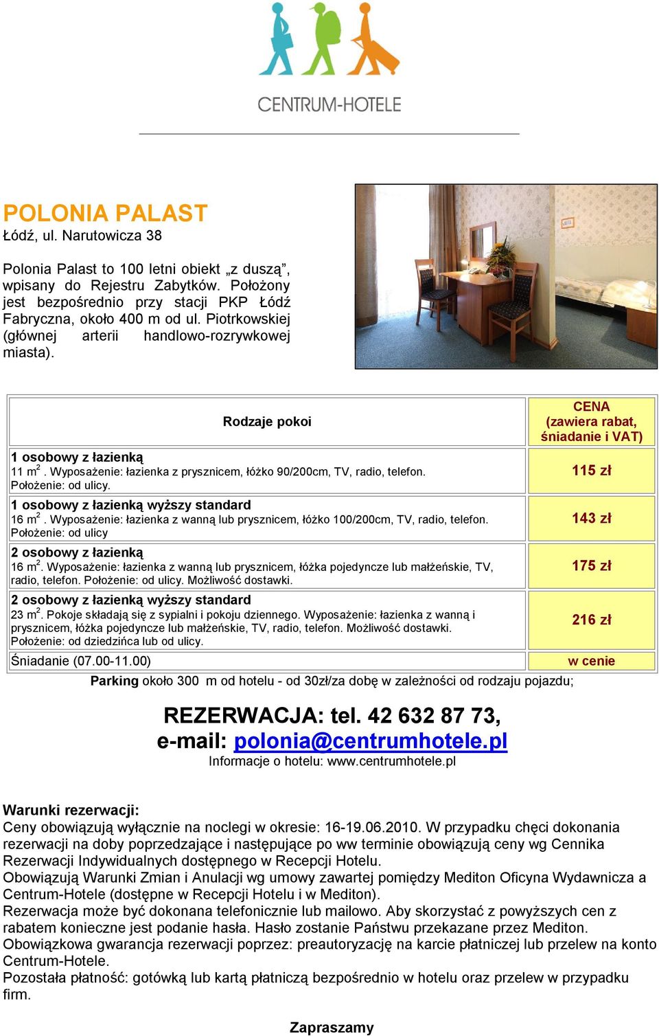 z łazienką wyższy standard 16 m 2. Wyposażenie: łazienka z wanną lub prysznicem, łóżko 100/200cm, TV, radio, telefon. Położenie: od ulicy 2 osobowy z łazienką 16 m 2.