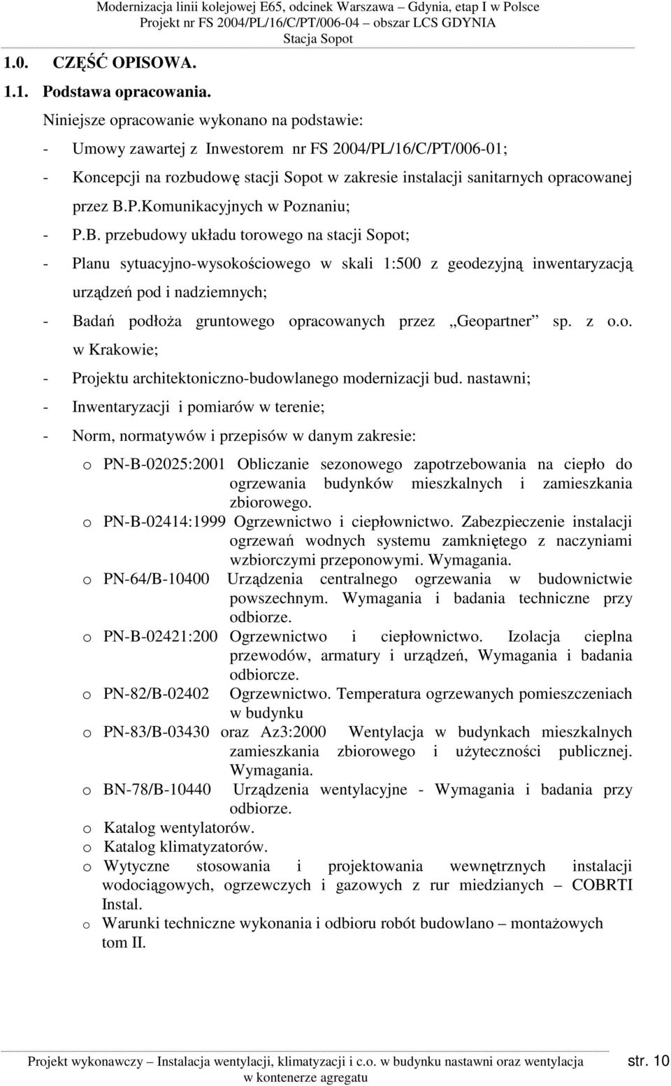 B. przebudowy układu torowego na stacji Sopot; - Planu sytuacyjno-wysokościowego w skali 1:500 z geodezyjną inwentaryzacją urządzeń pod i nadziemnych; - Badań podłoża gruntowego opracowanych przez