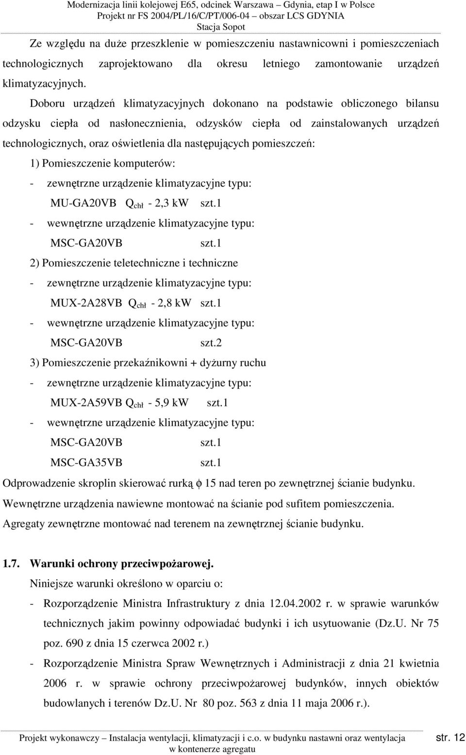 następujących pomieszczeń: 1) Pomieszczenie komputerów: - zewnętrzne urządzenie klimatyzacyjne typu: MU-GA20VB Q chł - 2,3 kw szt.1 - wewnętrzne urządzenie klimatyzacyjne typu: MSC-GA20VB szt.