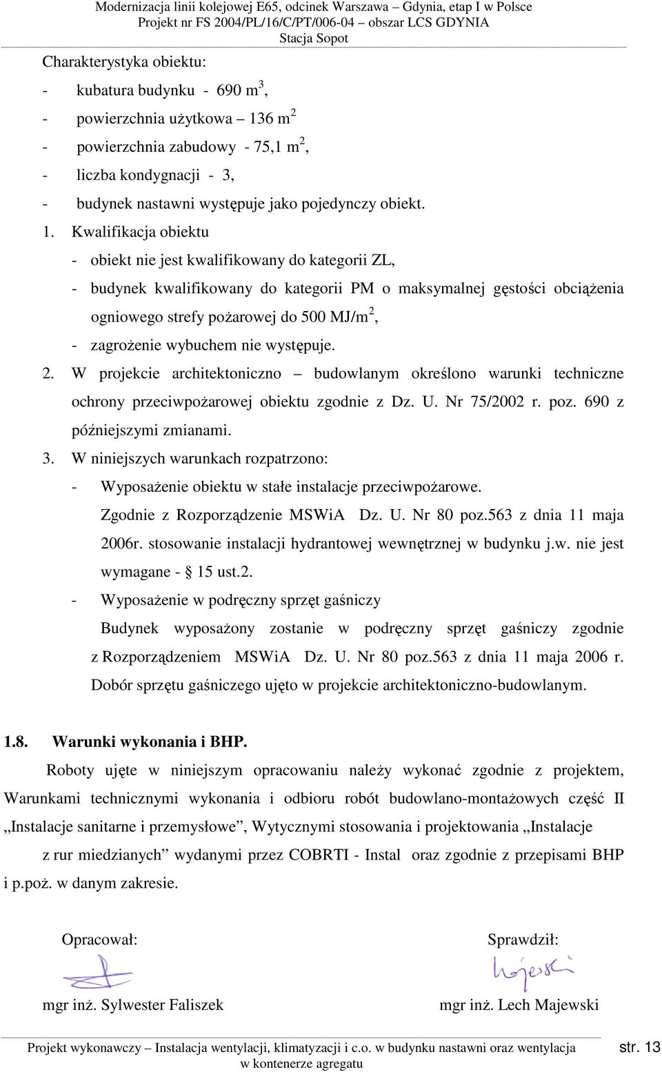 Kwalifikacja obiektu - obiekt nie jest kwalifikowany do kategorii ZL, - budynek kwalifikowany do kategorii PM o maksymalnej gęstości obciążenia ogniowego strefy pożarowej do 500 MJ/m 2, - zagrożenie