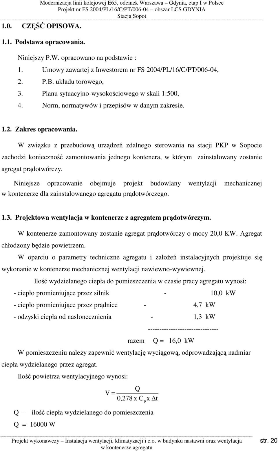 W związku z przebudową urządzeń zdalnego sterowania na stacji PKP w Sopocie zachodzi konieczność zamontowania jednego kontenera, w którym zainstalowany zostanie agregat prądotwórczy.