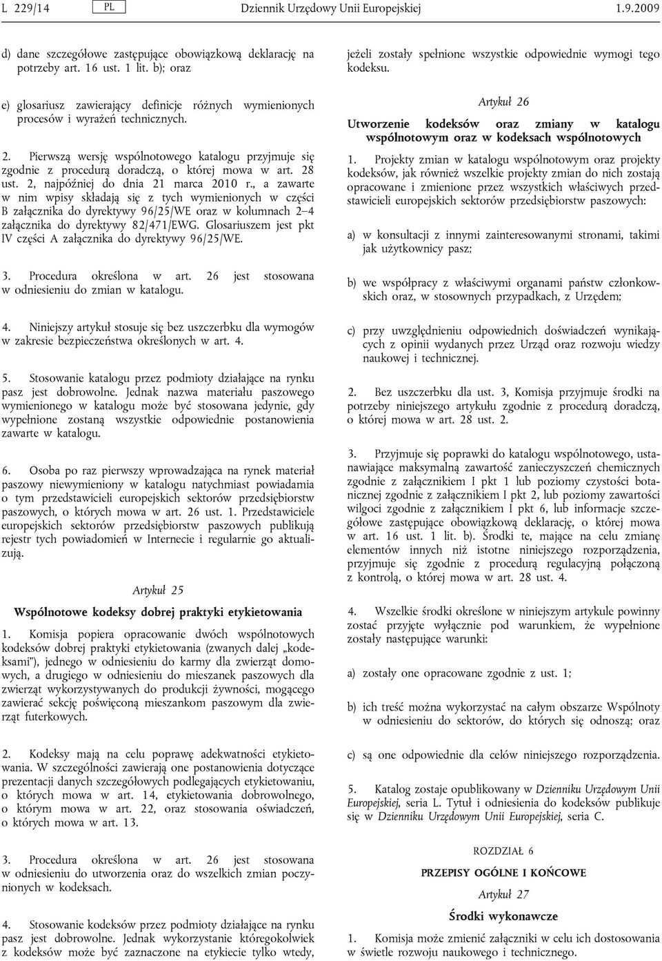 Pierwszą wersję wspólnotowego katalogu przyjmuje się zgodnie z procedurą doradczą, o której mowa w art. 28 ust. 2, najpóźniej do dnia 21 marca 2010 r.