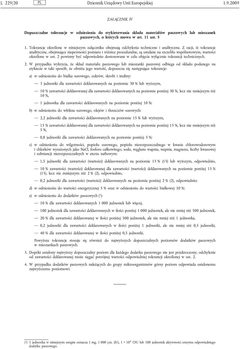 Z racji, iż tolerancje analityczne, obejmujące niepewności pomiaru i różnice proceduralne, są ustalane na szczeblu wspólnotowym, wartości określone w ust.