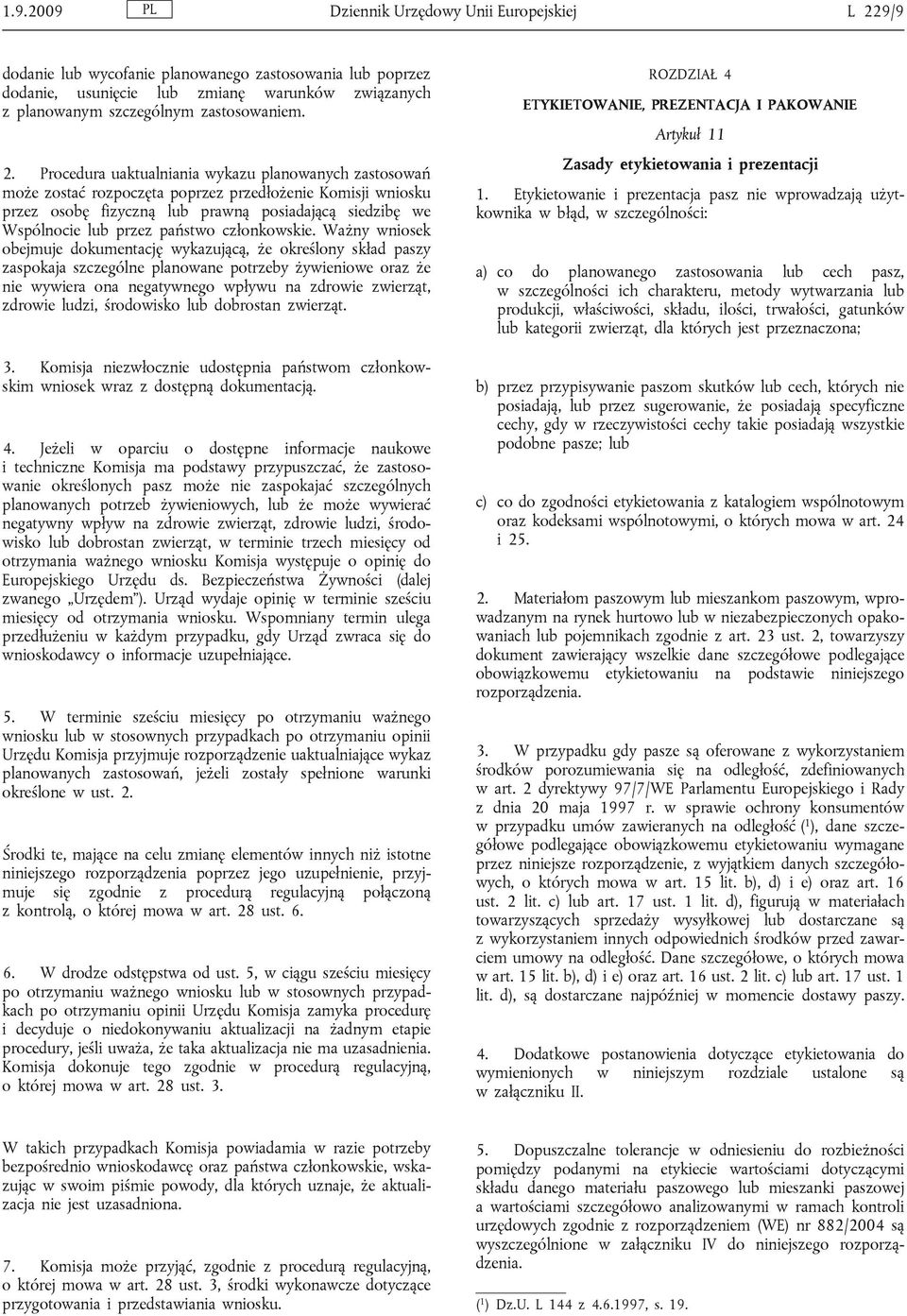 Procedura uaktualniania wykazu planowanych zastosowań może zostać rozpoczęta poprzez przedłożenie Komisji wniosku przez osobę fizyczną lub prawną posiadającą siedzibę we Wspólnocie lub przez państwo