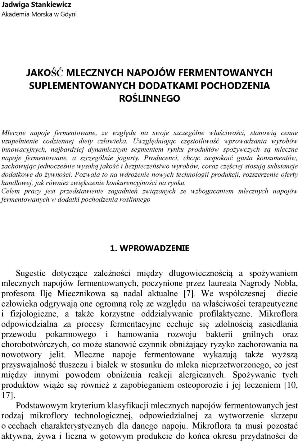 Uwzględniając częstotliwość wprowadzania wyrobów innowacyjnych, najbardziej dynamicznym segmentem rynku produktów spożywczych są mleczne napoje fermentowane, a szczególnie jogurty.