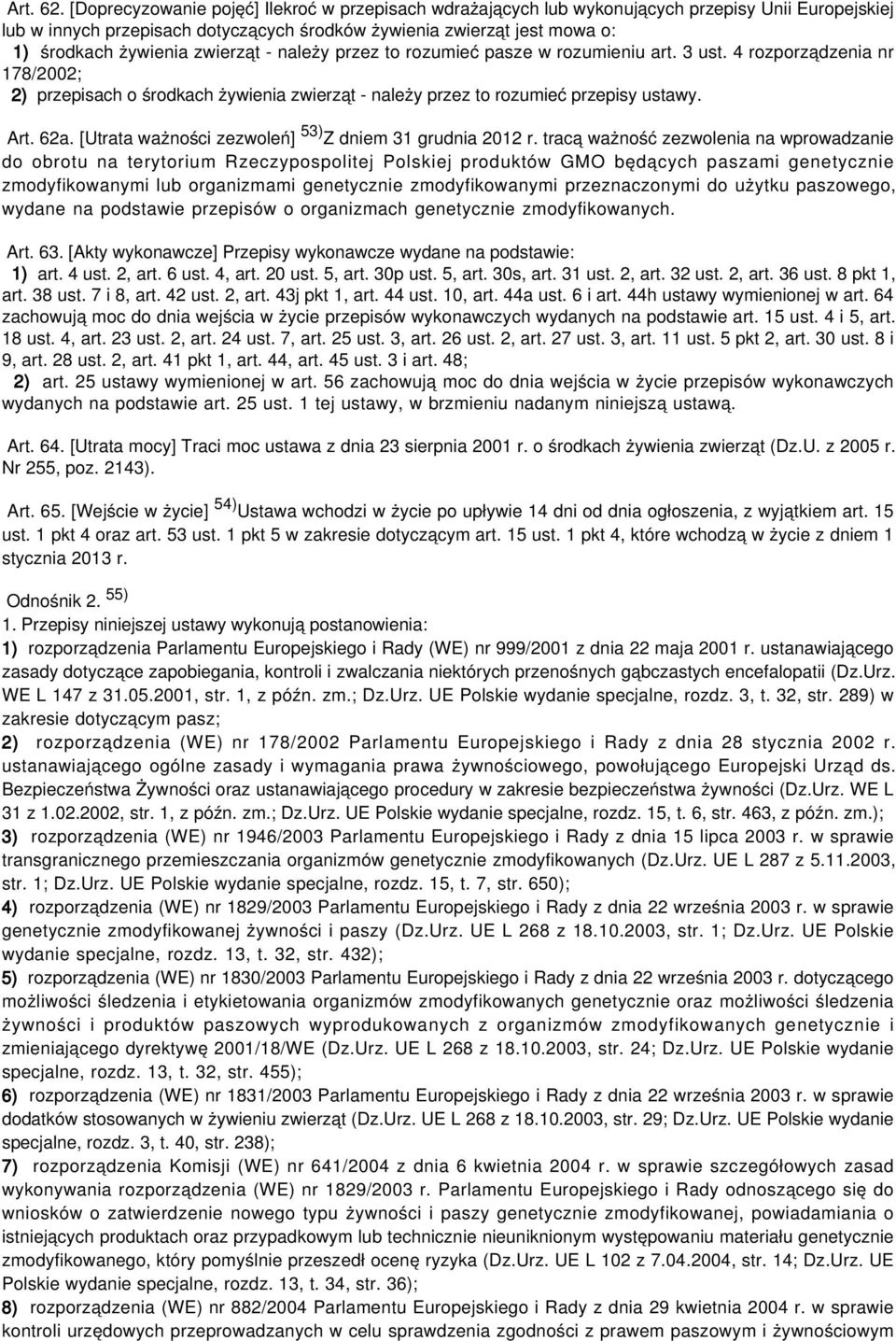 zwierząt - należy przez to rozumieć pasze w rozumieniu art. 3 ust. 4 rozporządzenia nr 178/2002; 2) przepisach o środkach żywienia zwierząt - należy przez to rozumieć przepisy ustawy. Art. 62a.