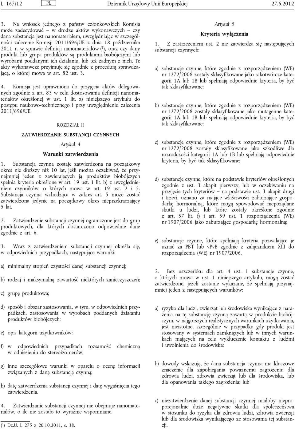 dnia 18 października 2011 r. w sprawie definicji nanomateriałów ( 1 ), oraz czy dany produkt lub grupa produktów są produktami biobójczymi lub wyrobami poddanymi ich działaniu, lub też żadnym z nich.