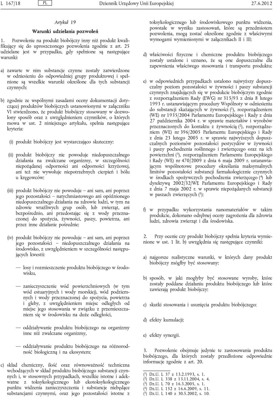 25 udzielane jest w przypadku, gdy spełnione są następujące warunki: a) zawarte w nim substancje czynne zostały zatwierdzone w odniesieniu do odpowiedniej grupy produktowej i spełnione są wszelkie