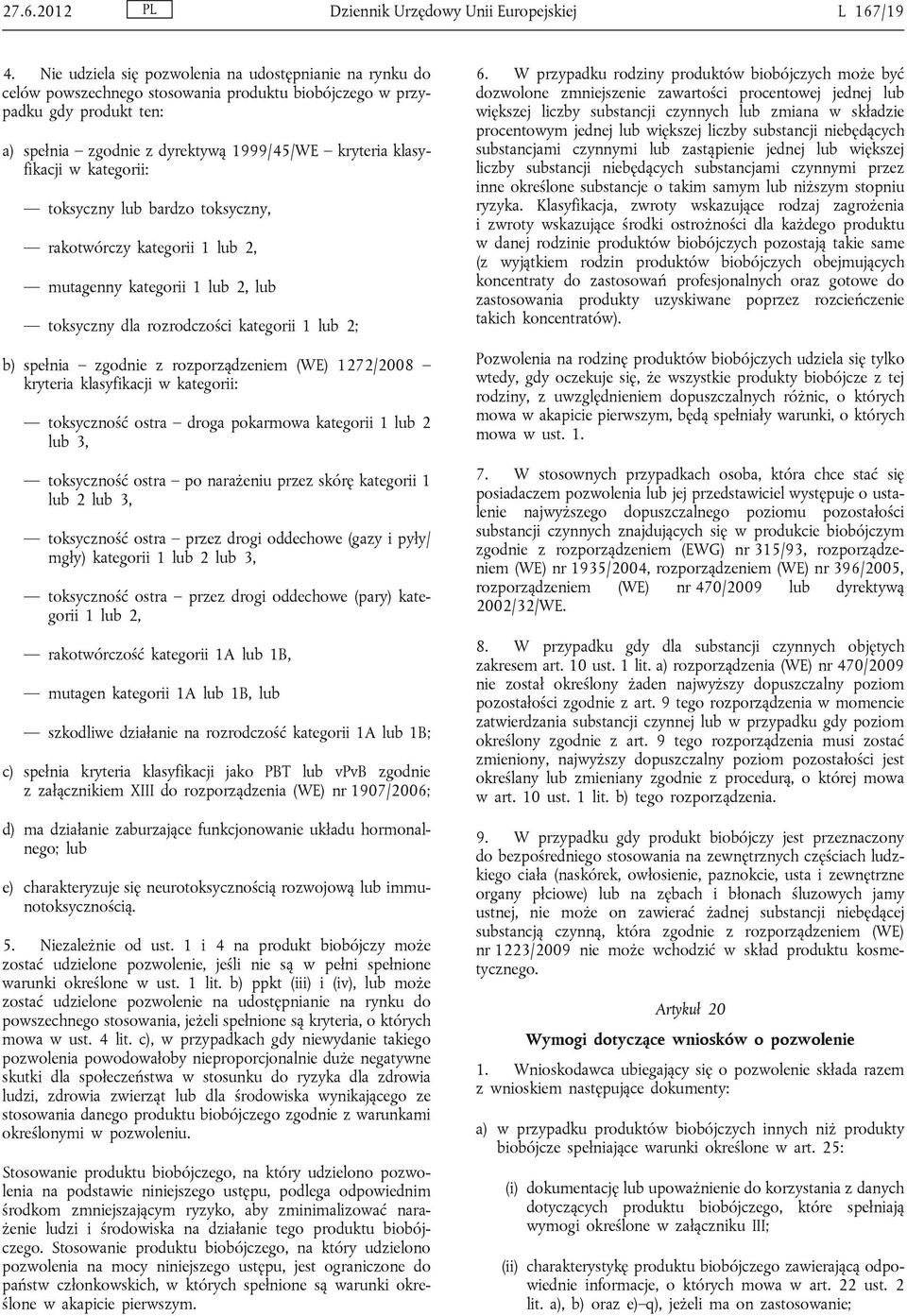 w kategorii: toksyczny lub bardzo toksyczny, rakotwórczy kategorii 1 lub 2, mutagenny kategorii 1 lub 2, lub toksyczny dla rozrodczości kategorii 1 lub 2; b) spełnia zgodnie z rozporządzeniem (WE)