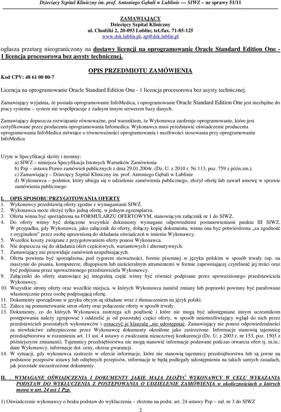 Kod CPV: 48 61 00 00-7 OPIS PRZEDMIOTU ZAMÓWIENIA Licencja na oprogramowanie Oracle Standard Edition One - 1 licencja procesorowa bez asysty technicznej.