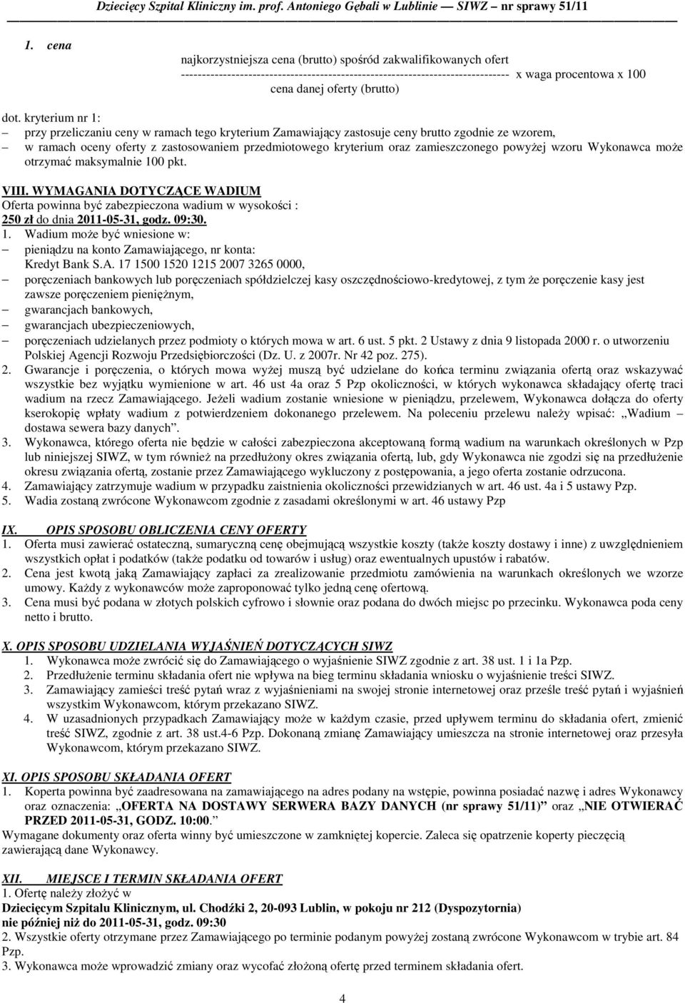 kryterium nr 1: przy przeliczaniu ceny w ramach tego kryterium Zamawiający zastosuje ceny brutto zgodnie ze wzorem, w ramach oceny oferty z zastosowaniem przedmiotowego kryterium oraz zamieszczonego