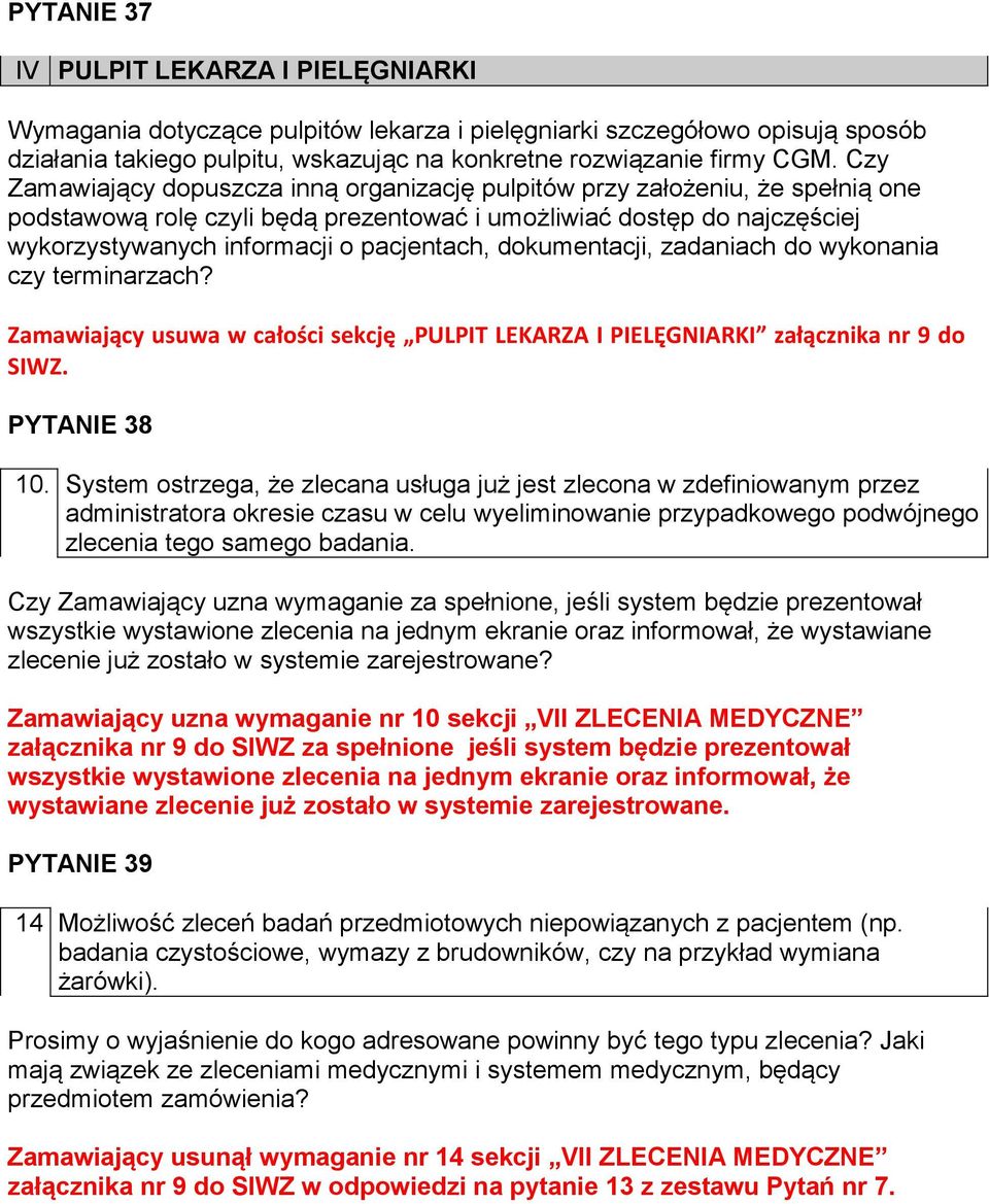 dokumentacji, zadaniach do wykonania czy terminarzach? Zamawiający usuwa w całości sekcję PULPIT LEKARZA I PIELĘGNIARKI załącznika nr 9 do SIWZ. PYTANIE 38 10.