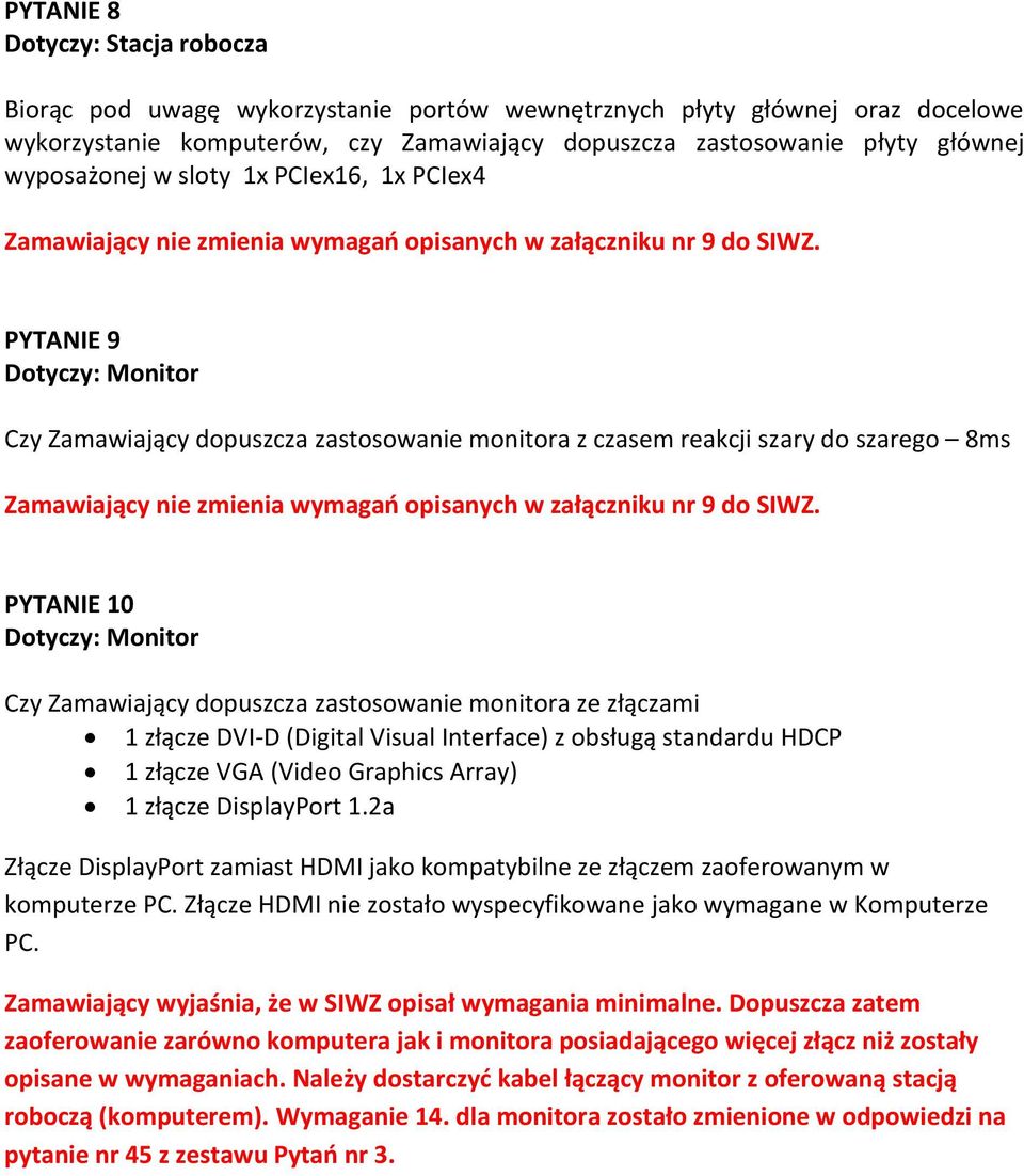 PYTANIE 9 Dotyczy: Monitor Czy Zamawiający dopuszcza zastosowanie monitora z czasem reakcji szary do szarego 8ms Zamawiający nie zmienia wymagań opisanych w załączniku nr 9 do SIWZ.