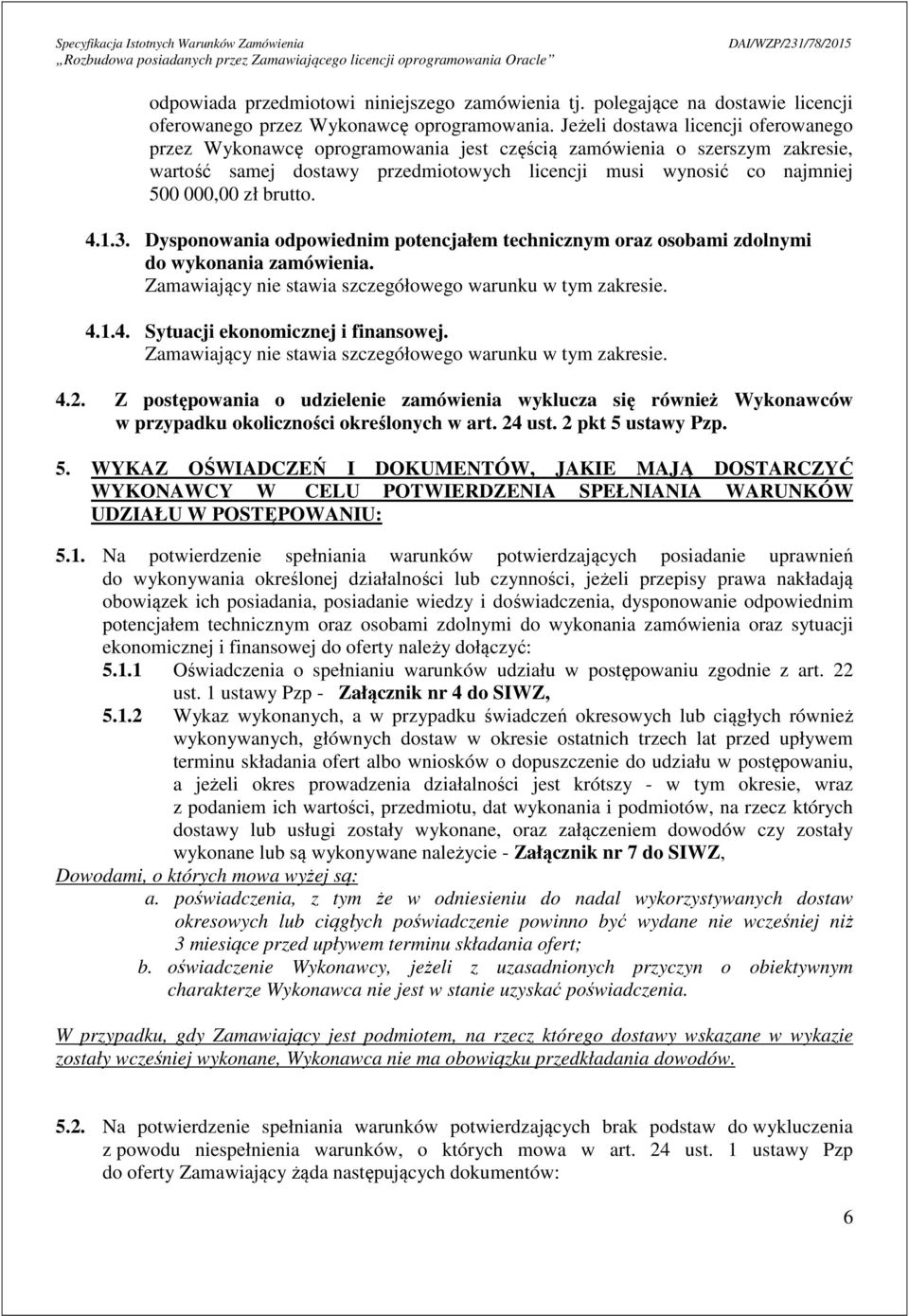 brutto. 4.1.3. Dysponowania odpowiednim potencjałem technicznym oraz osobami zdolnymi do wykonania zamówienia. Zamawiający nie stawia szczegółowego warunku w tym zakresie. 4.1.4. Sytuacji ekonomicznej i finansowej.