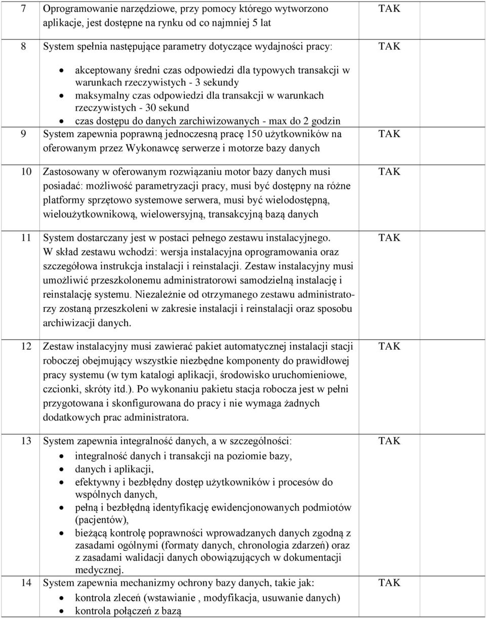 zarchiwizowanych - max do 2 godzin 9 System zapewnia poprawną jednoczesną pracę 150 użytkowników na oferowanym przez Wykonawcę serwerze i motorze bazy danych 10 Zastosowany w oferowanym rozwiązaniu