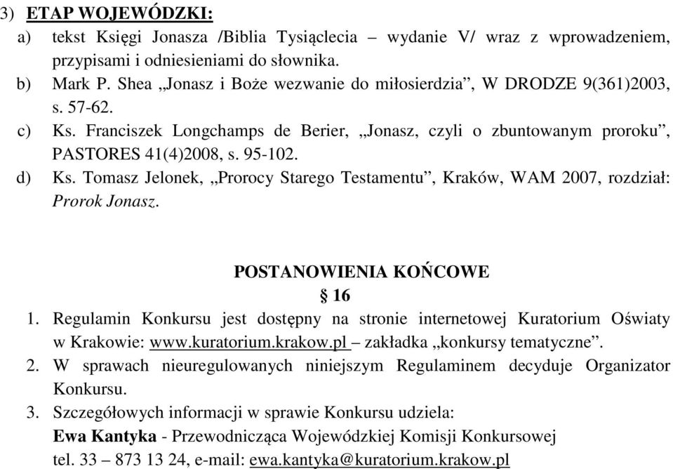 Tomasz Jelonek, Prorocy Starego Testamentu, Kraków, WAM 2007, rozdział: Prorok Jonasz. POSTANOWIENIA KOŃCOWE 16 1.