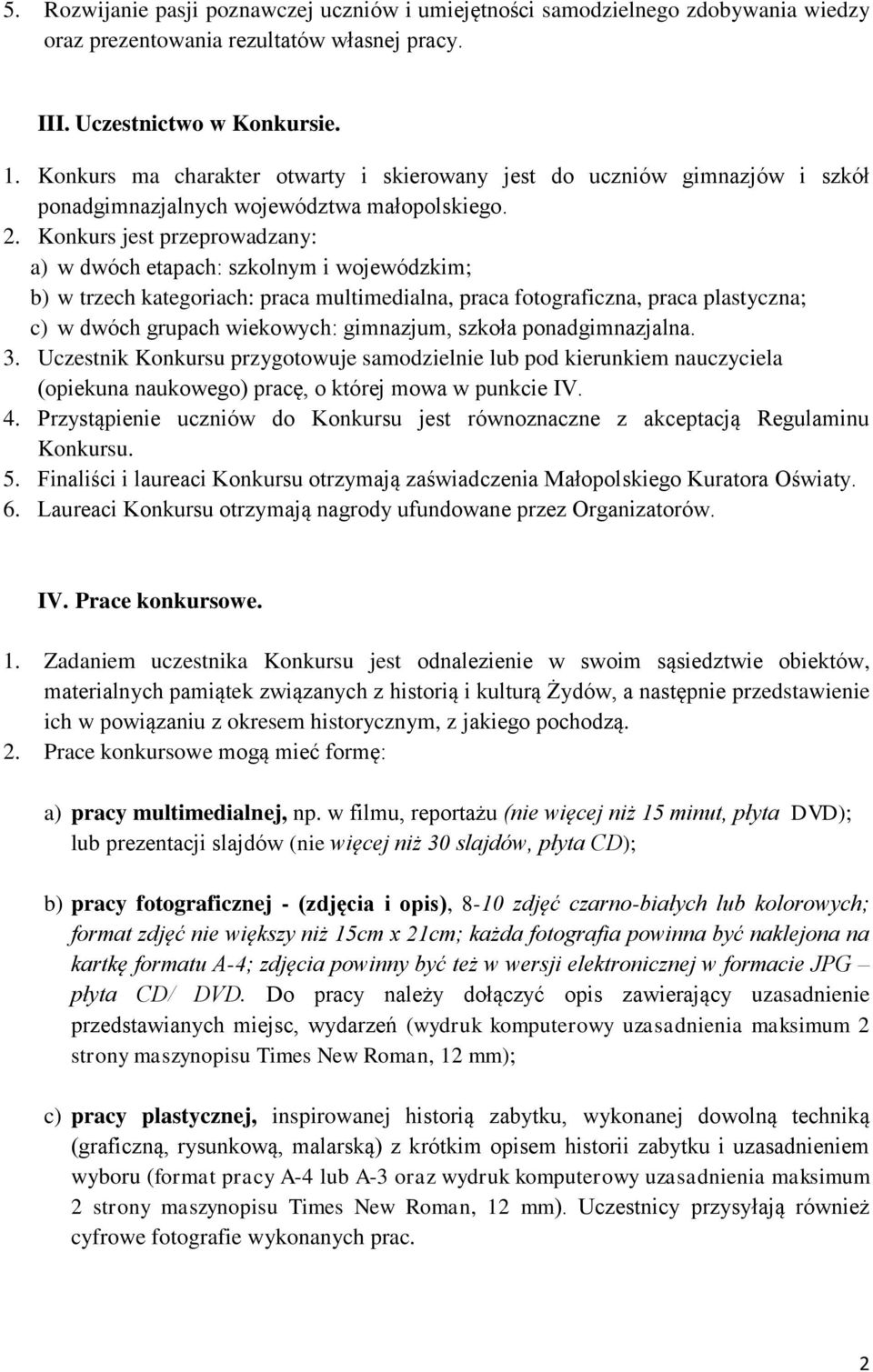 Konkurs jest przeprowadzany: a) w dwóch etapach: szkolnym i wojewódzkim; b) w trzech kategoriach: praca multimedialna, praca fotograficzna, praca plastyczna; c) w dwóch grupach wiekowych: gimnazjum,