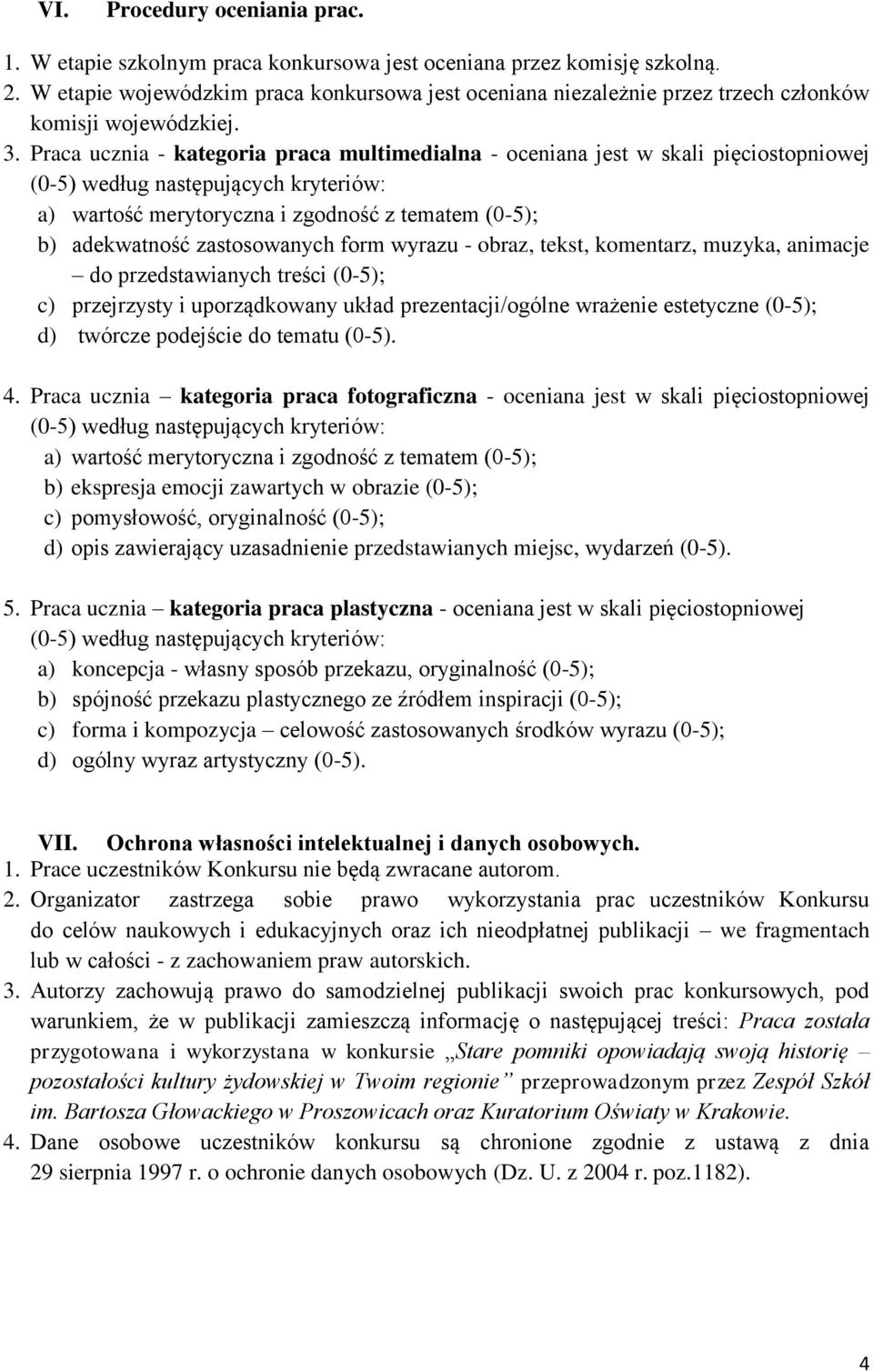 Praca ucznia - kategoria praca multimedialna - oceniana jest w skali pięciostopniowej (0-5) według następujących kryteriów: a) wartość merytoryczna i zgodność z tematem (0-5); b) adekwatność