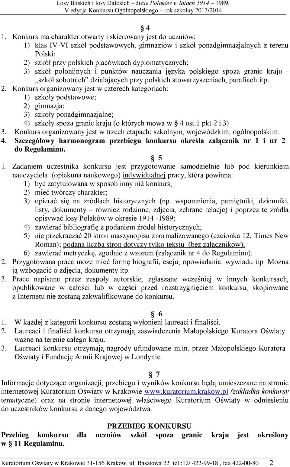 Konkurs organizowany jest w czterech kategoriach: 1) szkoły podstawowe; 2) gimnazja; 3) szkoły ponadgimnazjalne; 4) szkoły spoza granic kraju (o których mowa w 4 ust.1 pkt 2 i 3) 3.