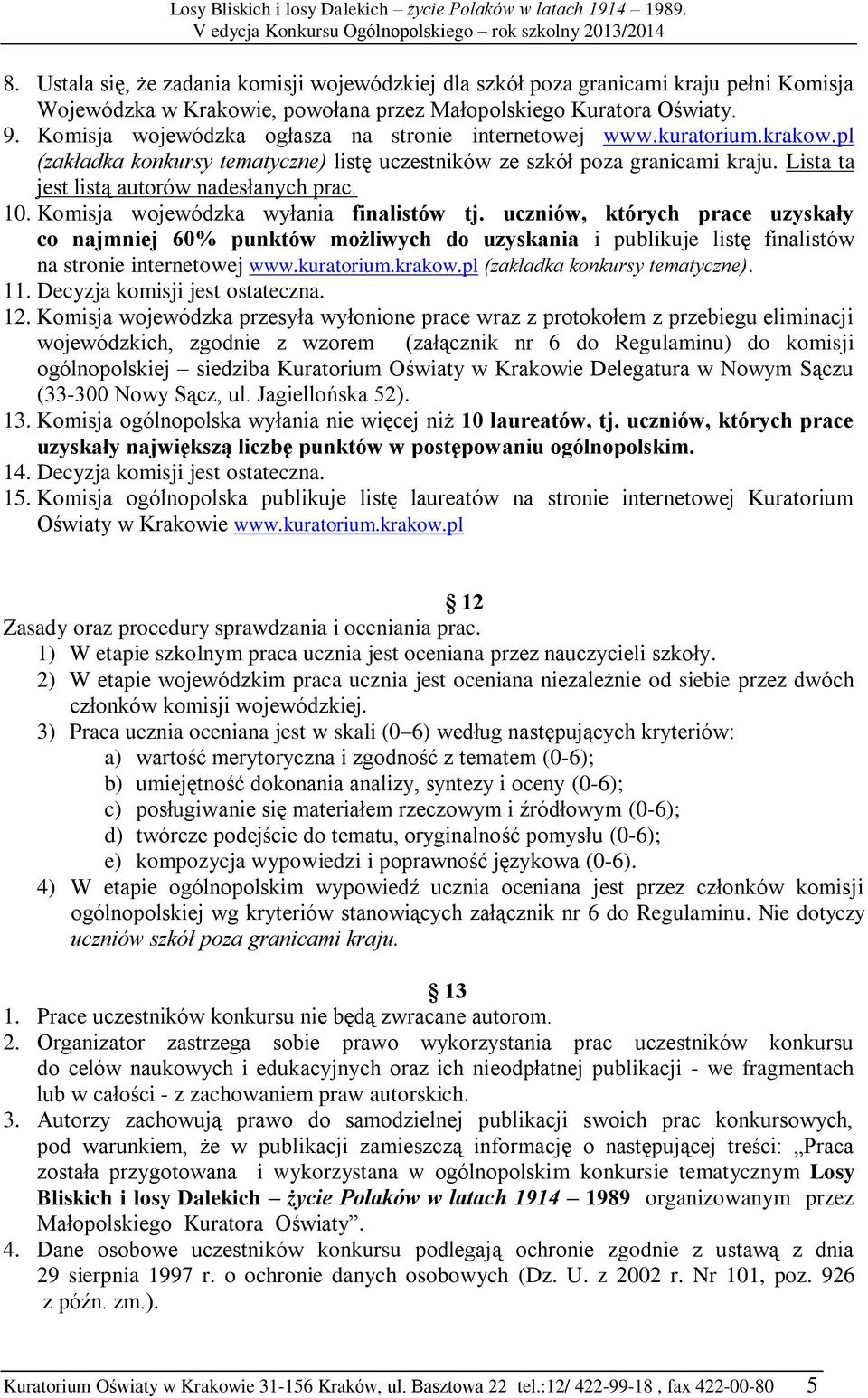 Lista ta jest listą autorów nadesłanych prac. 10. Komisja wojewódzka wyłania finalistów tj.