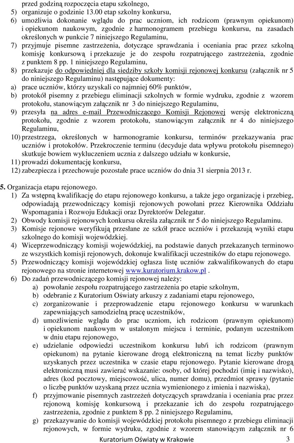 punkcie 7 niniejszego Regulaminu, 7) przyjmuje pisemne zastrzeŝenia, dotyczące sprawdzania i oceniania prac przez szkolną komisję konkursową i przekazuje je do zespołu rozpatrującego zastrzeŝenia,