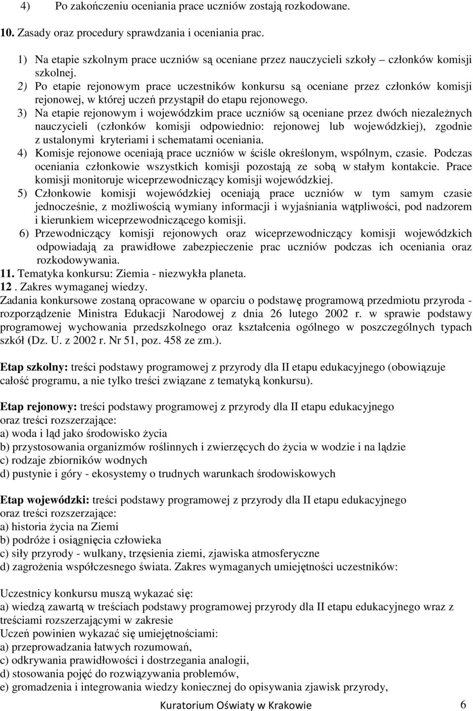 2) Po etapie rejonowym prace uczestników konkursu są oceniane przez członków komisji rejonowej, w której uczeń przystąpił do etapu rejonowego.