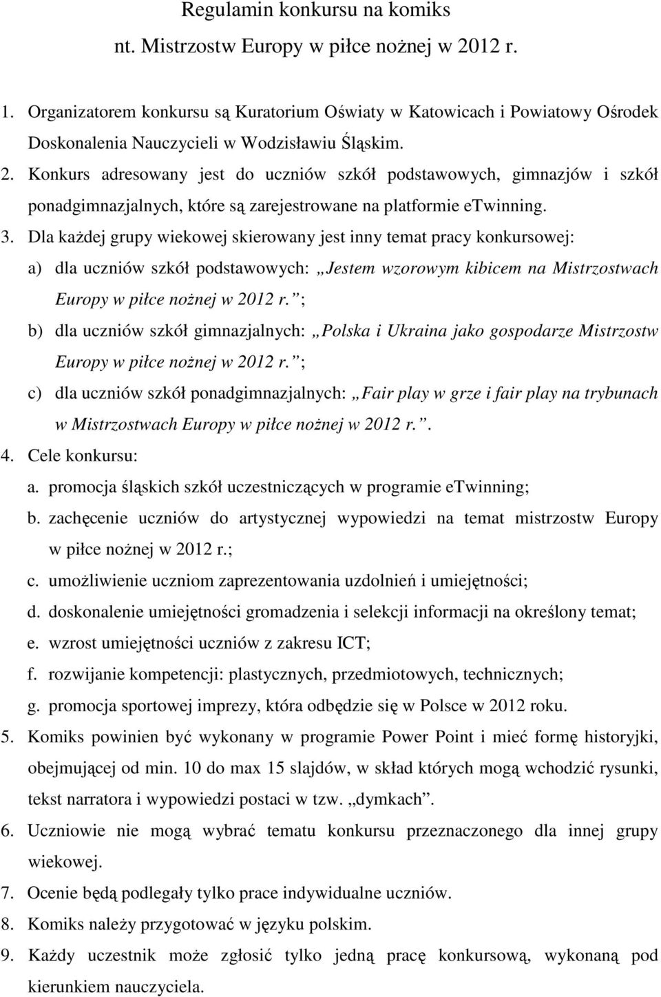 Konkurs adresowany jest do uczniów szkół podstawowych, gimnazjów i szkół ponadgimnazjalnych, które są zarejestrowane na platformie etwinning. 3.