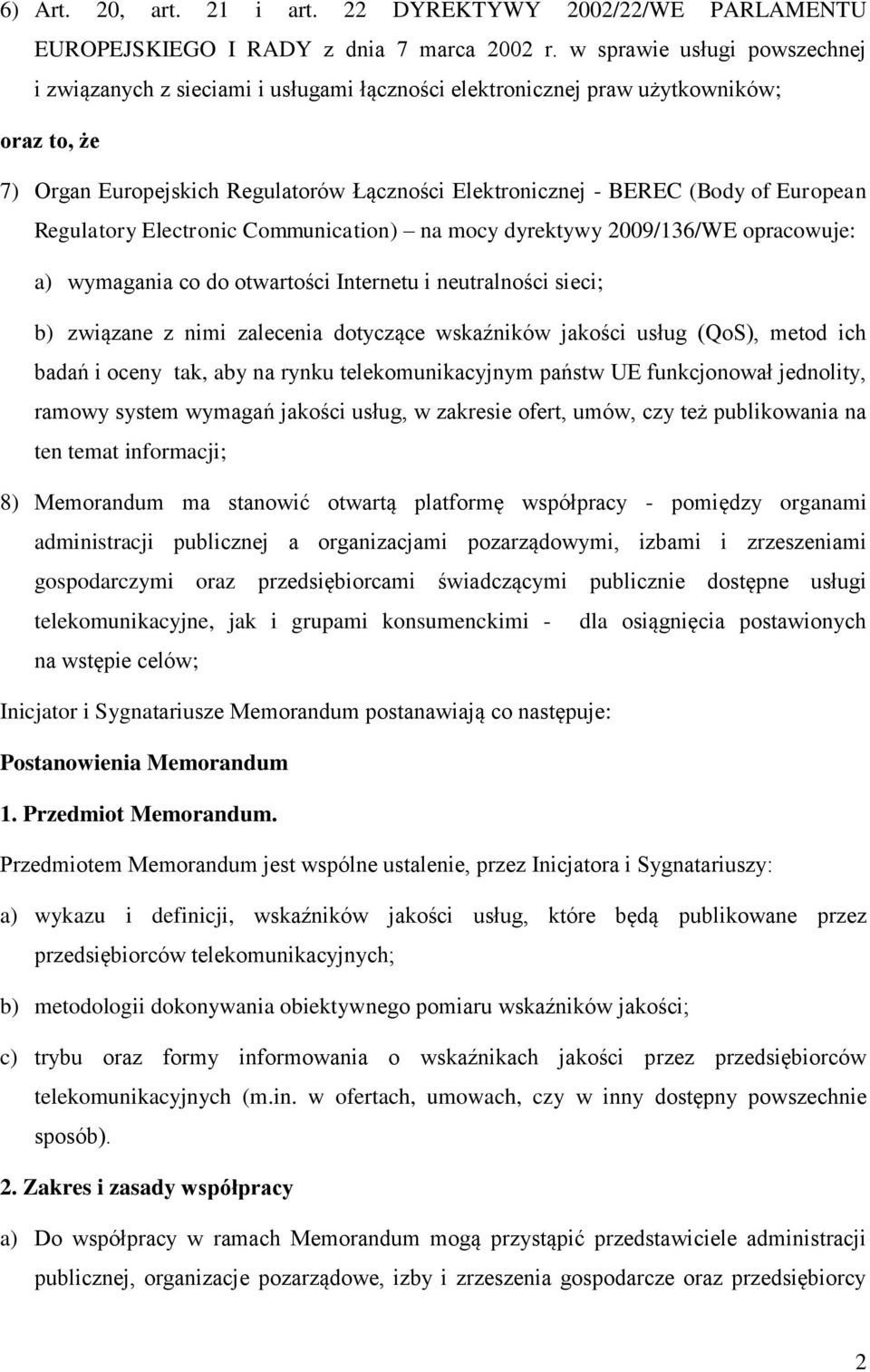 European Regulatory Electronic Communication) na mocy dyrektywy 2009/136/WE opracowuje: a) wymagania co do otwartości Internetu i neutralności sieci; b) związane z nimi zalecenia dotyczące wskaźników