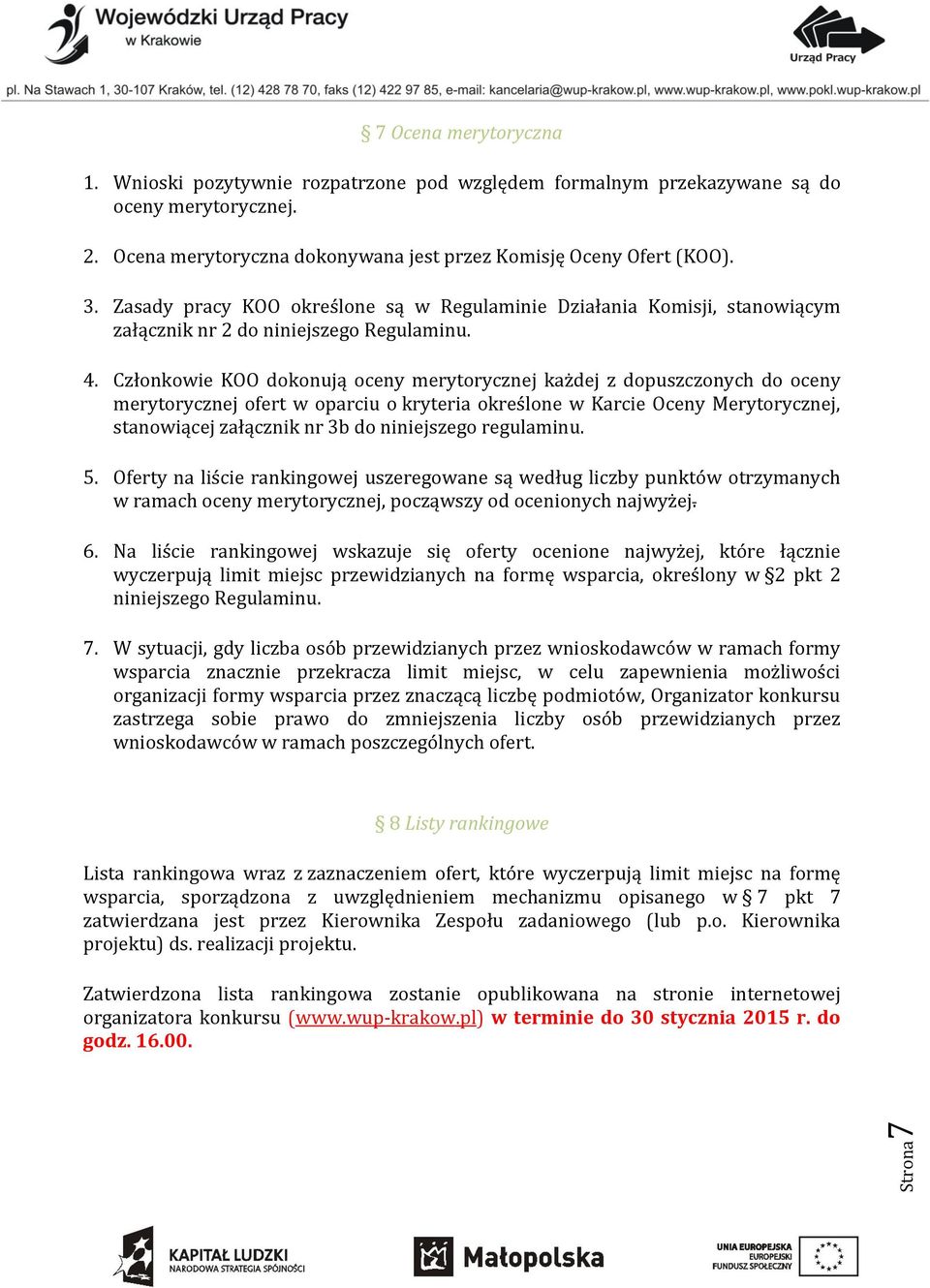 Członkowie KOO dokonują oceny merytorycznej każdej z dopuszczonych do oceny merytorycznej ofert w oparciu o kryteria określone w Karcie Oceny Merytorycznej, stanowiącej załącznik nr 3b do niniejszego