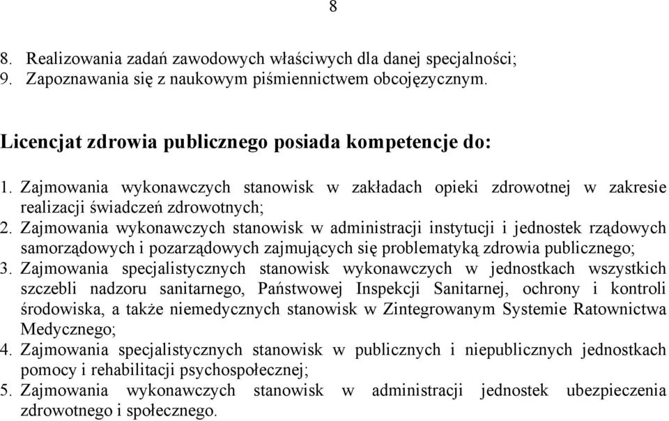 Zajmowania wykonawczych stanowisk w administracji instytucji i jednostek rządowych samorządowych i pozarządowych zajmujących się problematyką zdrowia publicznego; 3.