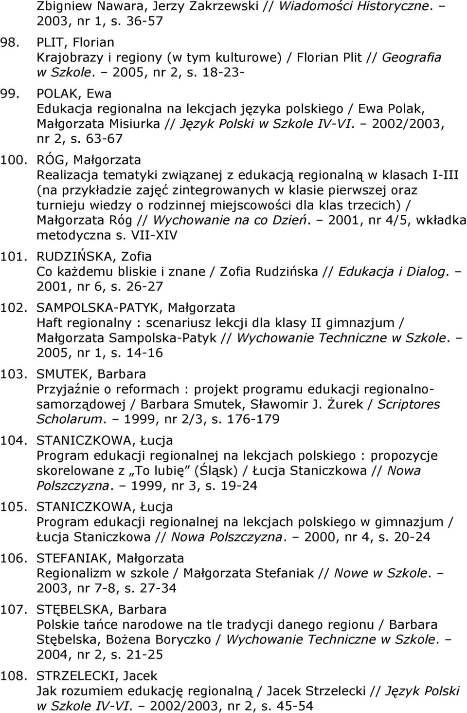 RÓG, Małgorzata Realizacja tematyki związanej z edukacją regionalną w klasach I-III (na przykładzie zajęć zintegrowanych w klasie pierwszej oraz turnieju wiedzy o rodzinnej miejscowości dla klas