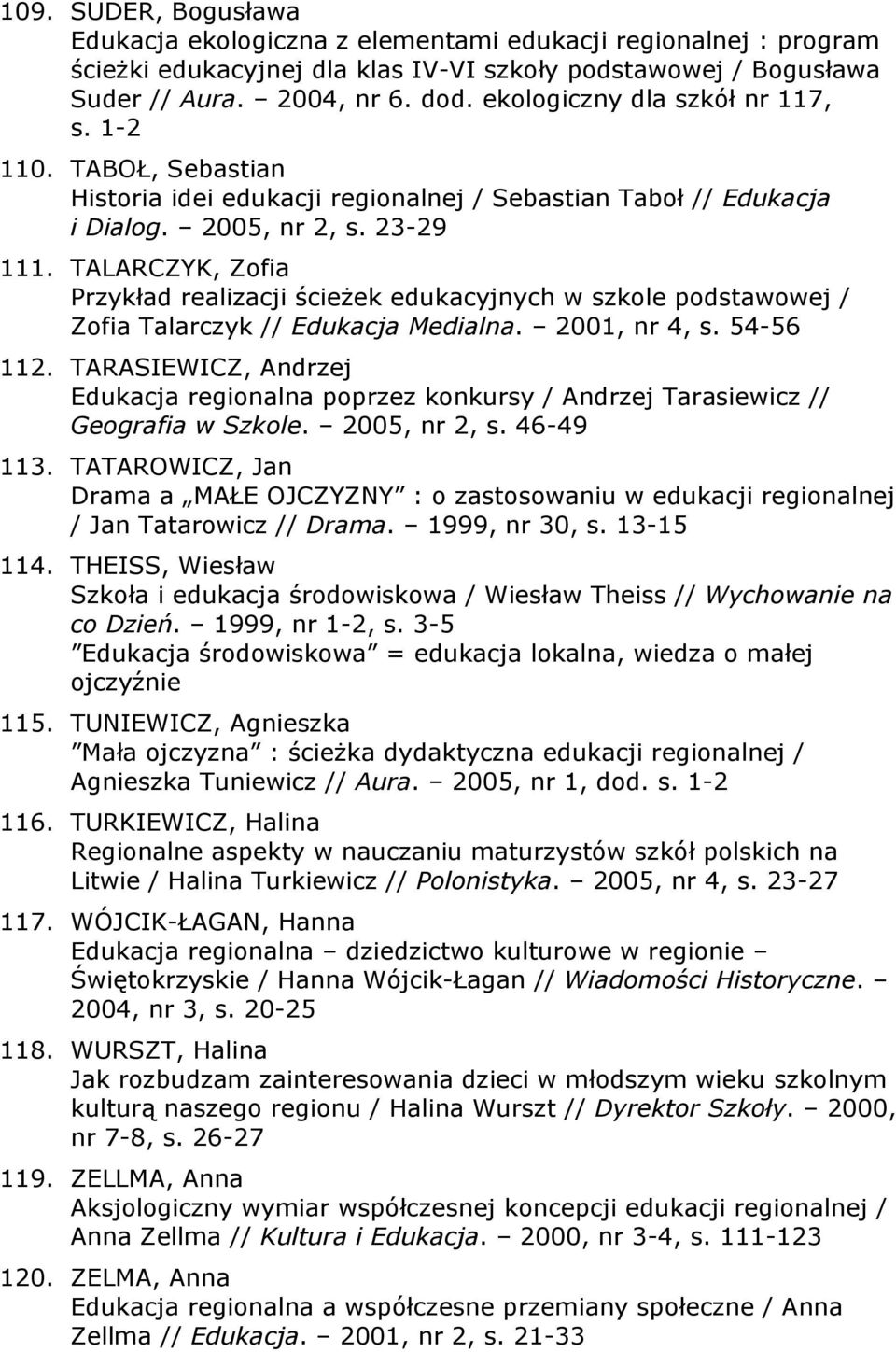 TALARCZYK, Zofia Przykład realizacji ścieżek edukacyjnych w szkole podstawowej / Zofia Talarczyk // Edukacja Medialna. 2001, nr 4, s. 54-56 112.