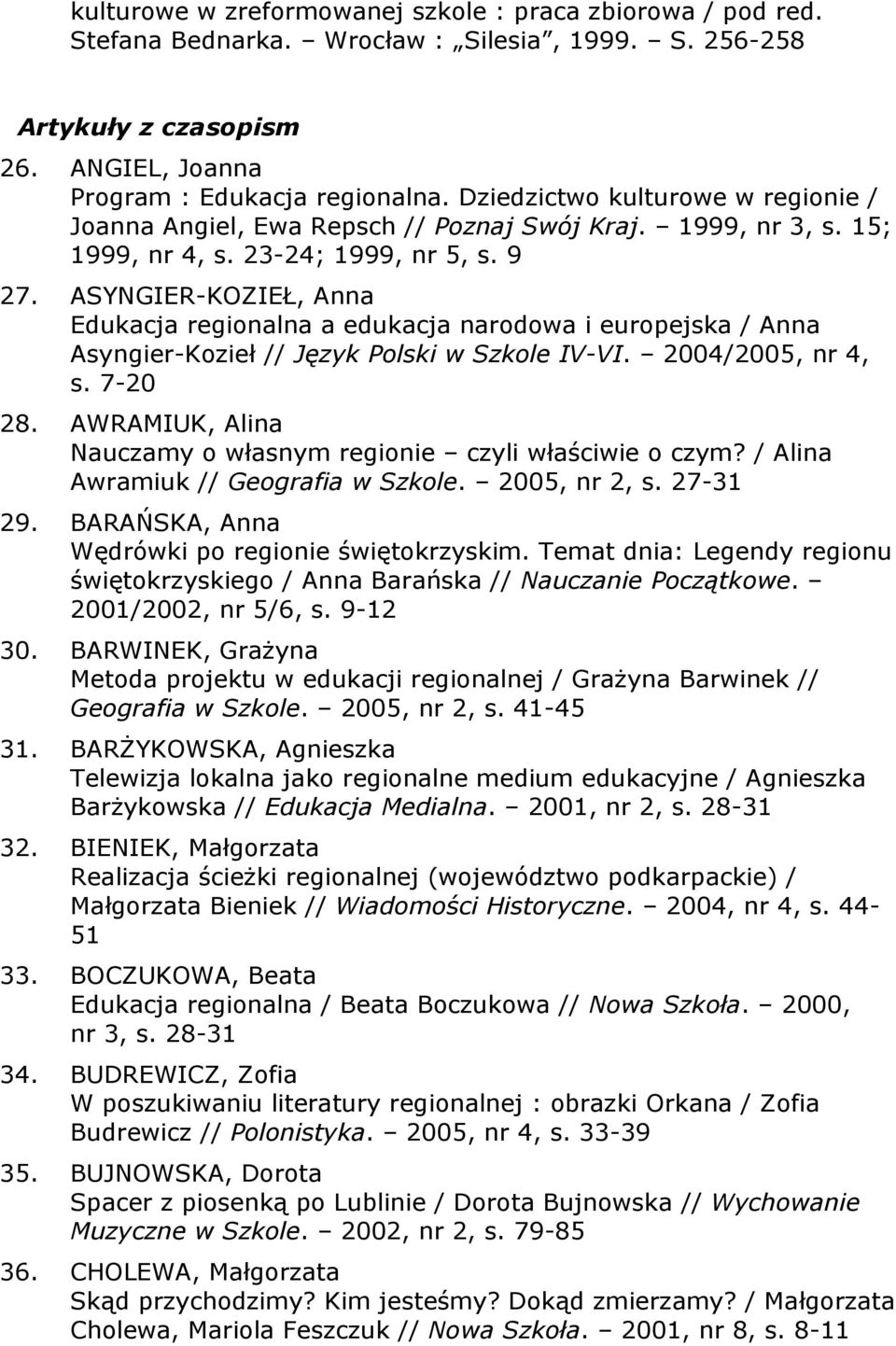 ASYNGIER-KOZIEŁ, Anna Edukacja regionalna a edukacja narodowa i europejska / Anna Asyngier-Kozieł // Język Polski w Szkole IV-VI. 2004/2005, nr 4, s. 7-20 28.