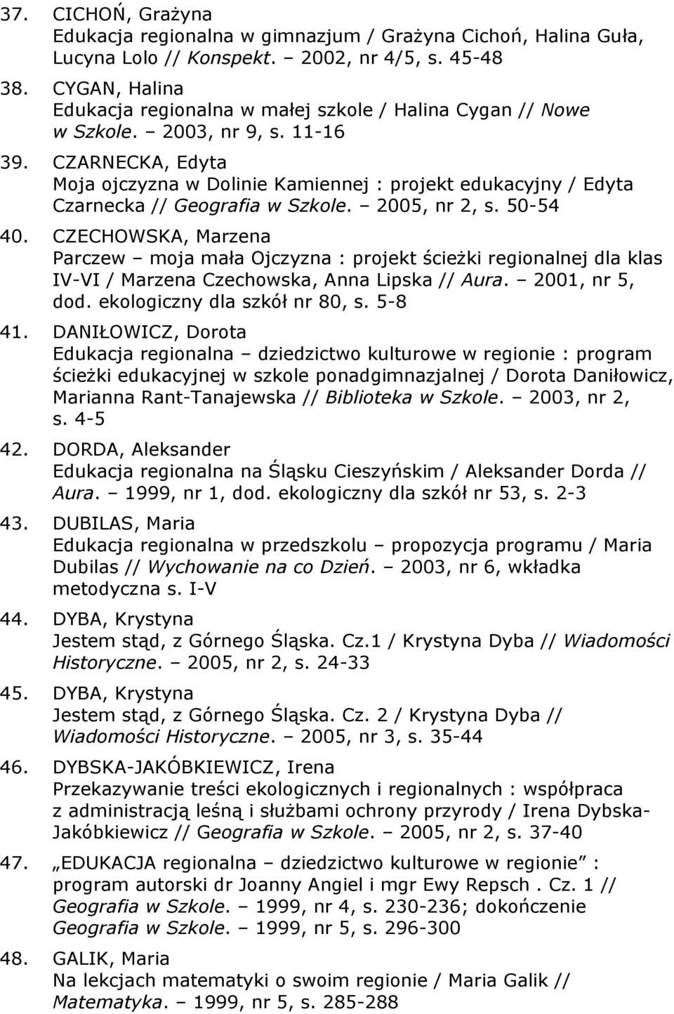 CZARNECKA, Edyta Moja ojczyzna w Dolinie Kamiennej : projekt edukacyjny / Edyta Czarnecka // Geografia w Szkole. 2005, nr 2, s. 50-54 40.