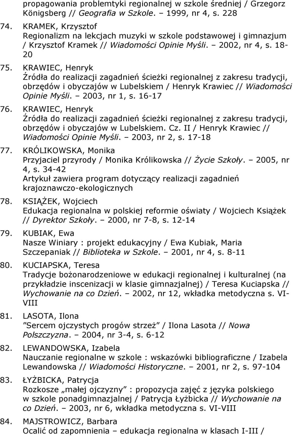 KRAWIEC, Henryk Źródła do realizacji zagadnień ścieżki regionalnej z zakresu tradycji, obrzędów i obyczajów w Lubelskiem / Henryk Krawiec // Wiadomości Opinie Myśli. 2003, nr 1, s. 16-17 76.