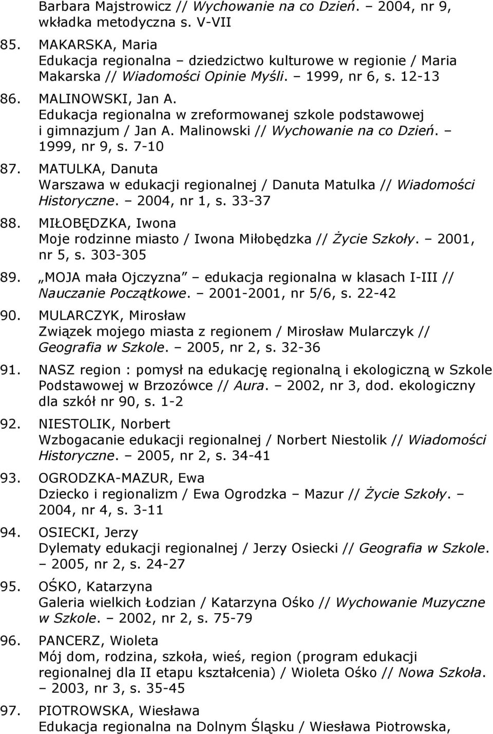 Edukacja regionalna w zreformowanej szkole podstawowej i gimnazjum / Jan A. Malinowski // Wychowanie na co Dzień. 1999, nr 9, s. 7-10 87.