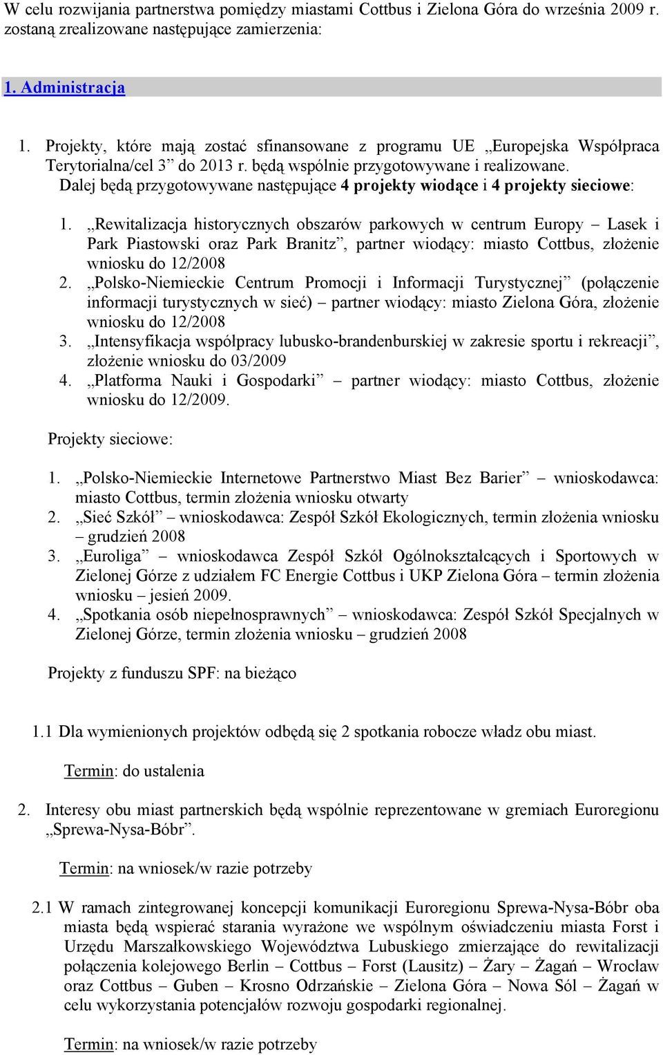 Dalej będą przygotowywane następujące 4 projekty wiodące i 4 projekty sieciowe: 1.