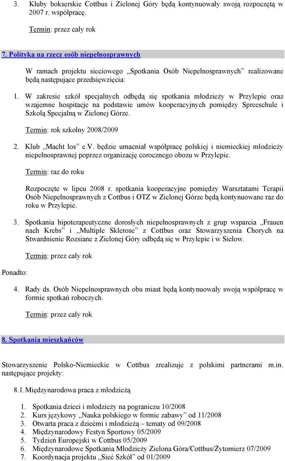 W zakresie szkół specjalnych odbędą się spotkania młodzieży w Przylepie oraz wzajemne hospitacje na podstawie umów kooperacyjnych pomiędzy Spreeschule i Szkołą Specjalną w Zielonej Górze.