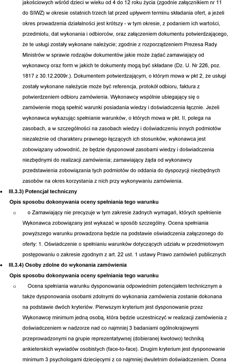 Ministrów w sprawie rdzajów dkumentów jakie mże żądać zamawiający d wyknawcy raz frm w jakich te dkumenty mgą być składane (Dz. U. Nr 226, pz. 1817 z 30.12.2009r.).