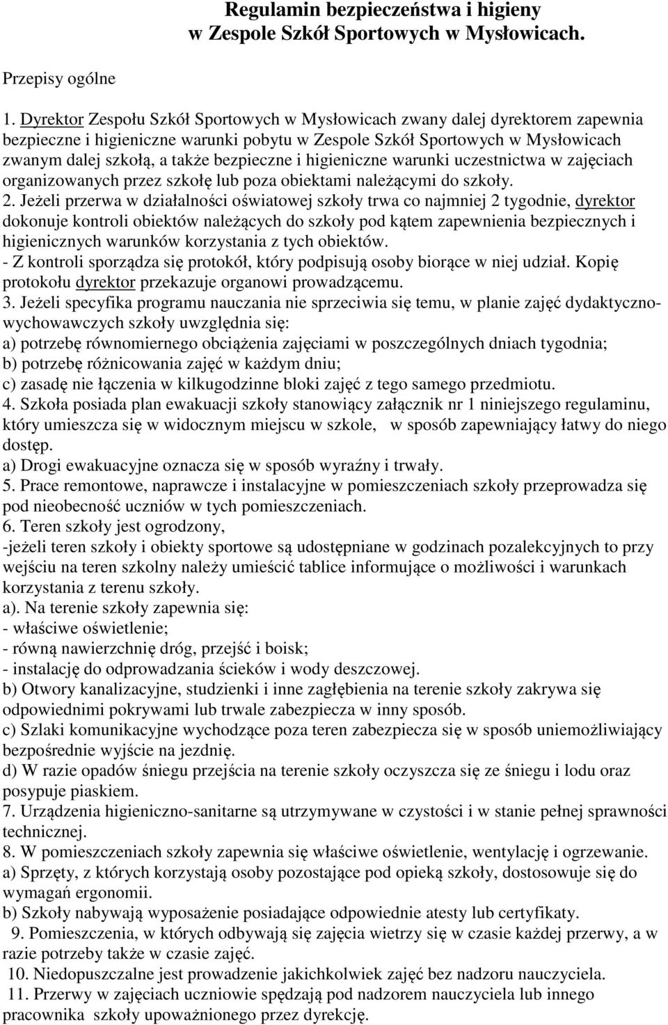 bezpieczne i higieniczne warunki uczestnictwa w zajęciach organizowanych przez szkołę lub poza obiektami należącymi do szkoły. 2.