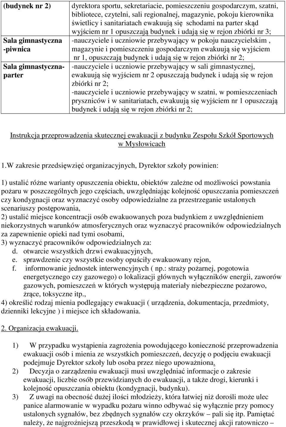 nauczycielskim, magazynie i pomieszczeniu gospodarczym ewakuują się wyjściem nr 1, opuszczają budynek i udają się w rejon zbiórki nr 2; -nauczyciele i uczniowie przebywający w sali gimnastycznej,