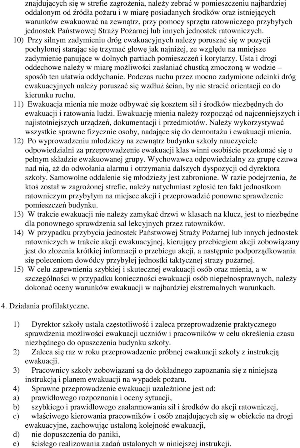 10) Przy silnym zadymieniu dróg ewakuacyjnych należy poruszać się w pozycji pochylonej starając się trzymać głowę jak najniżej, ze względu na mniejsze zadymienie panujące w dolnych partiach